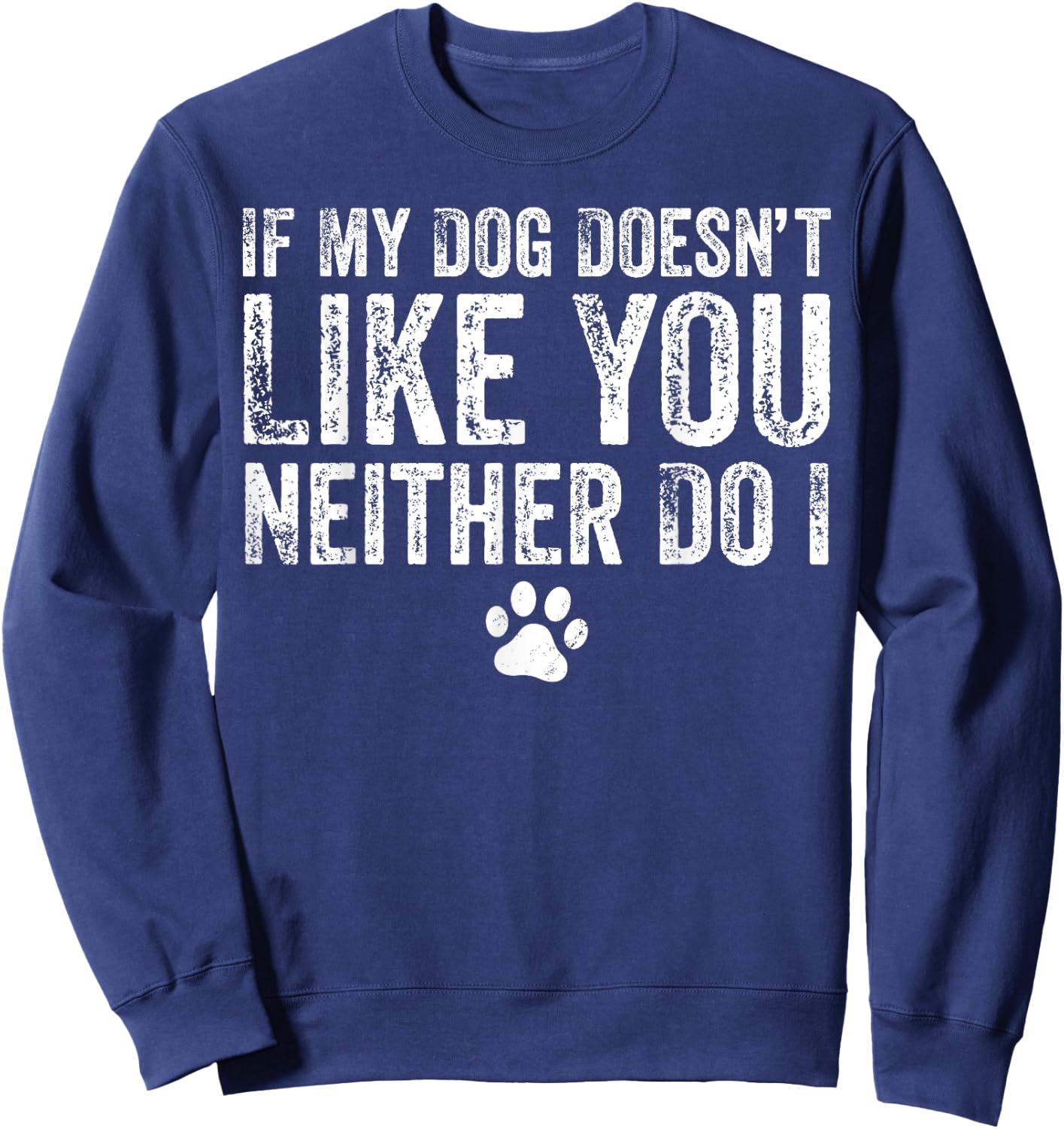 If My Dog Doesn't Like You, Neither Do I, Puppy, Love Sweatshirt - Sweatshirt | Navy