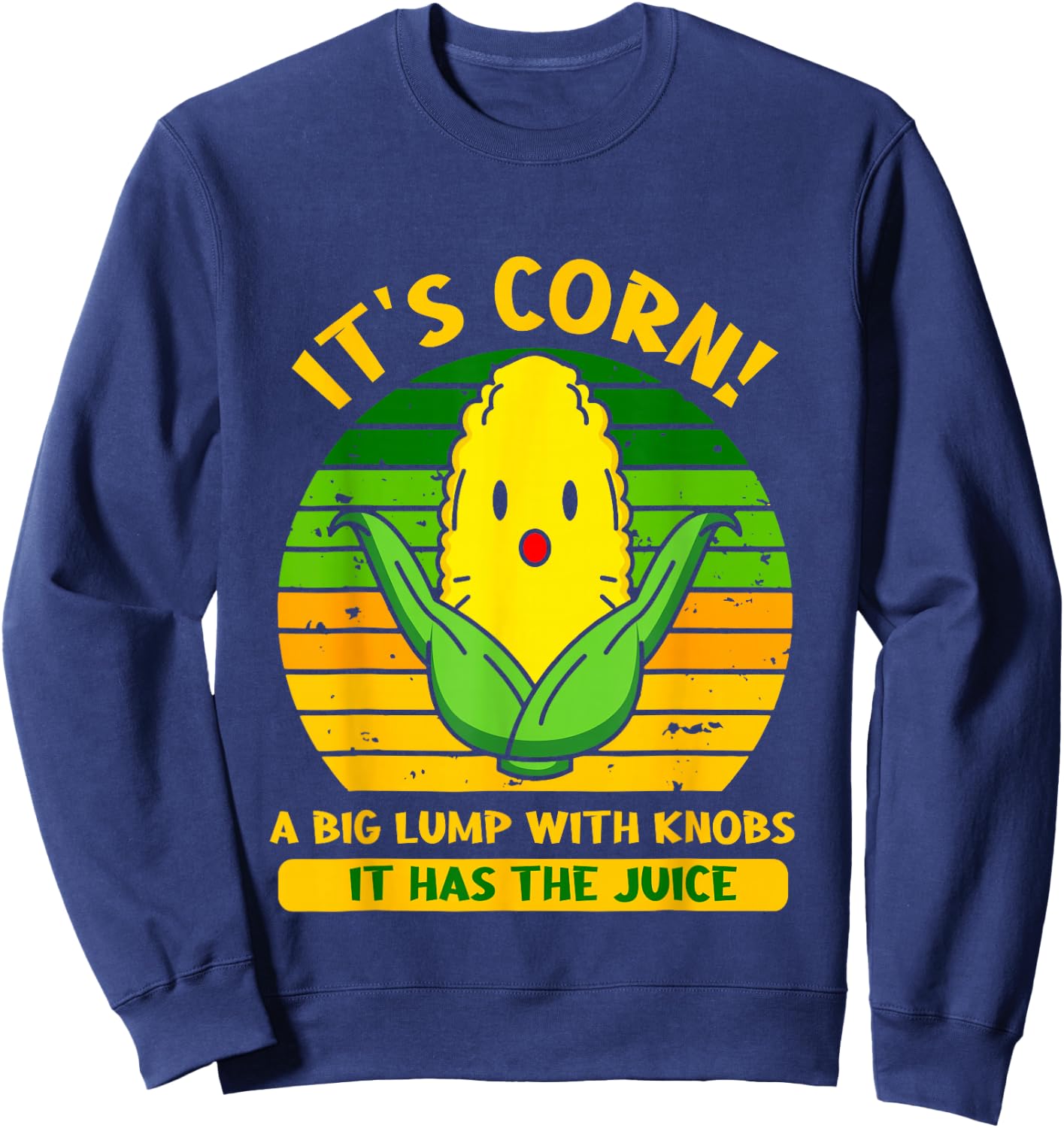 It’s Corn A Big Lump With Knobs It Has The Juice Funny Lyric Sweatshirt - Sweatshirt | Navy
