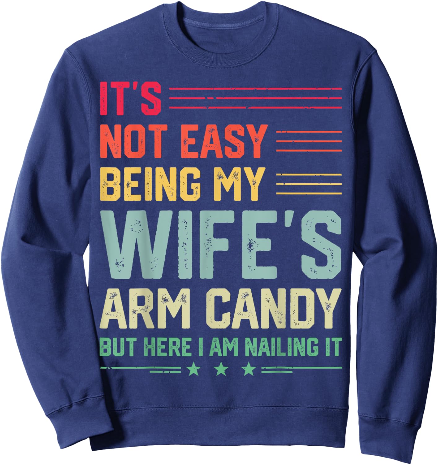 It's Not Easy Being My Wife's Arm Candy Funny Husband Sweatshirt - Sweatshirt | Navy