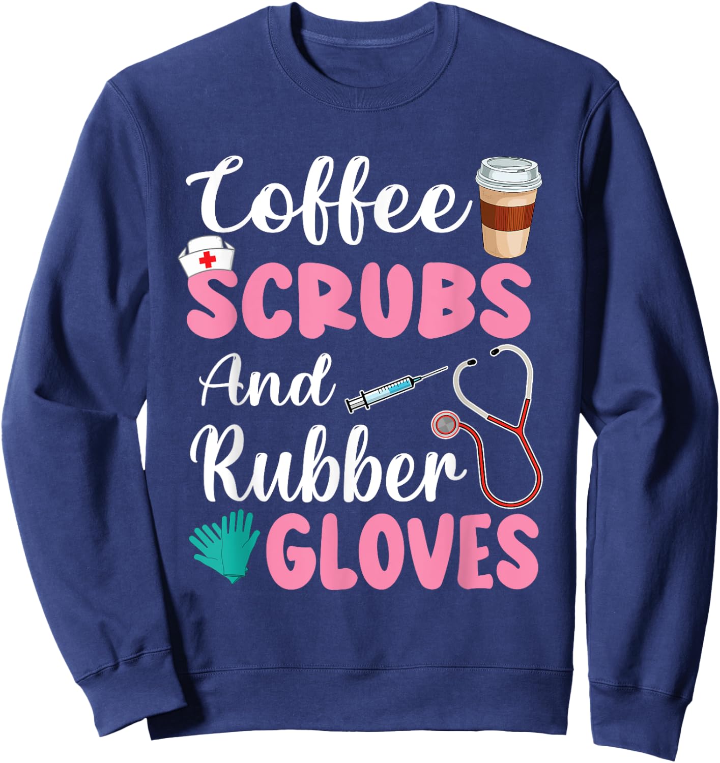 Coffee Scrubs And Rubber Gloves Nurse Life CNA Women Mom Sweatshirt - Sweatshirt | Navy