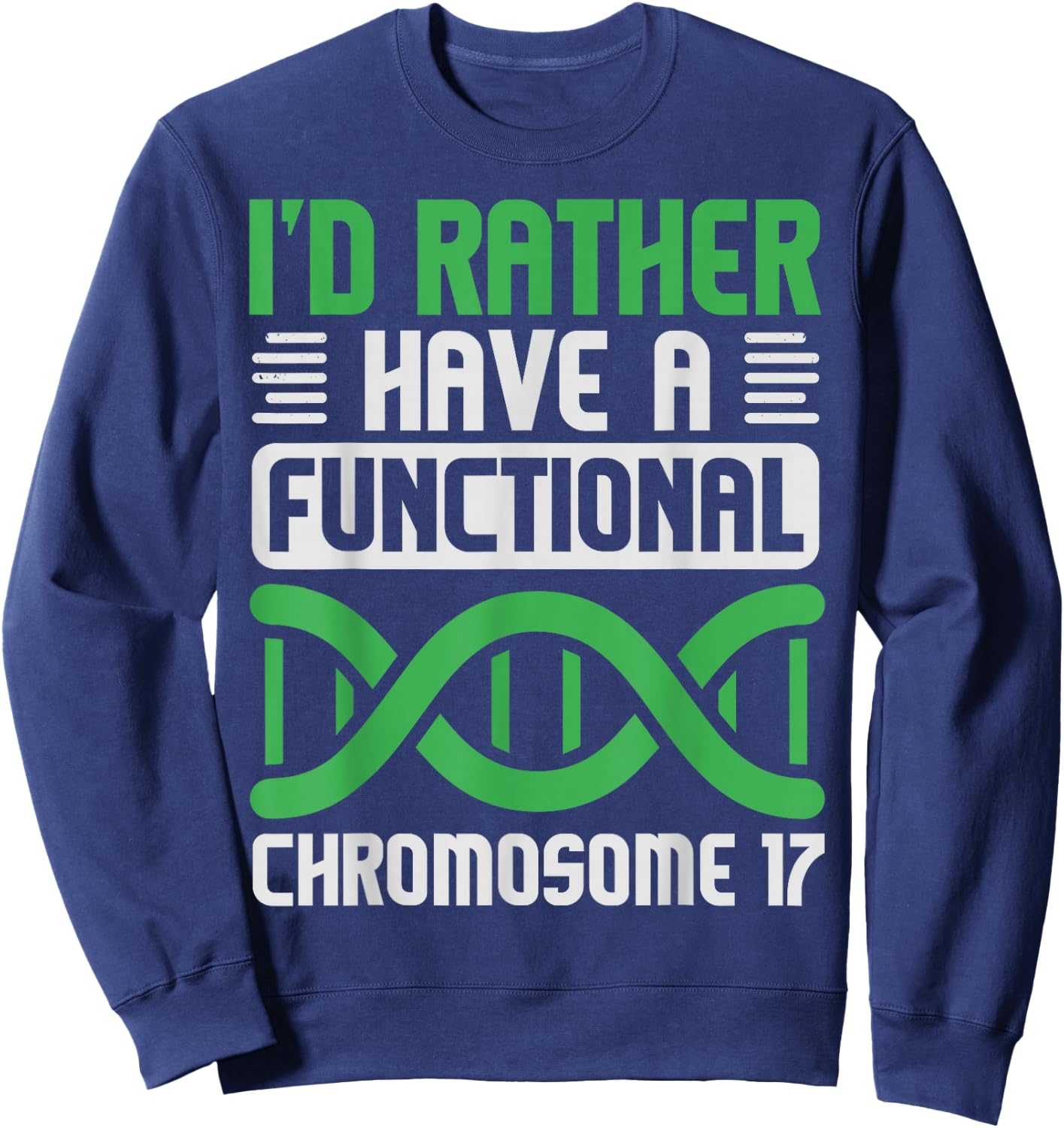 I'D Rather Have Functional Chromosome 17, Neurofibromatosis Sweatshirt - Sweatshirt | Navy