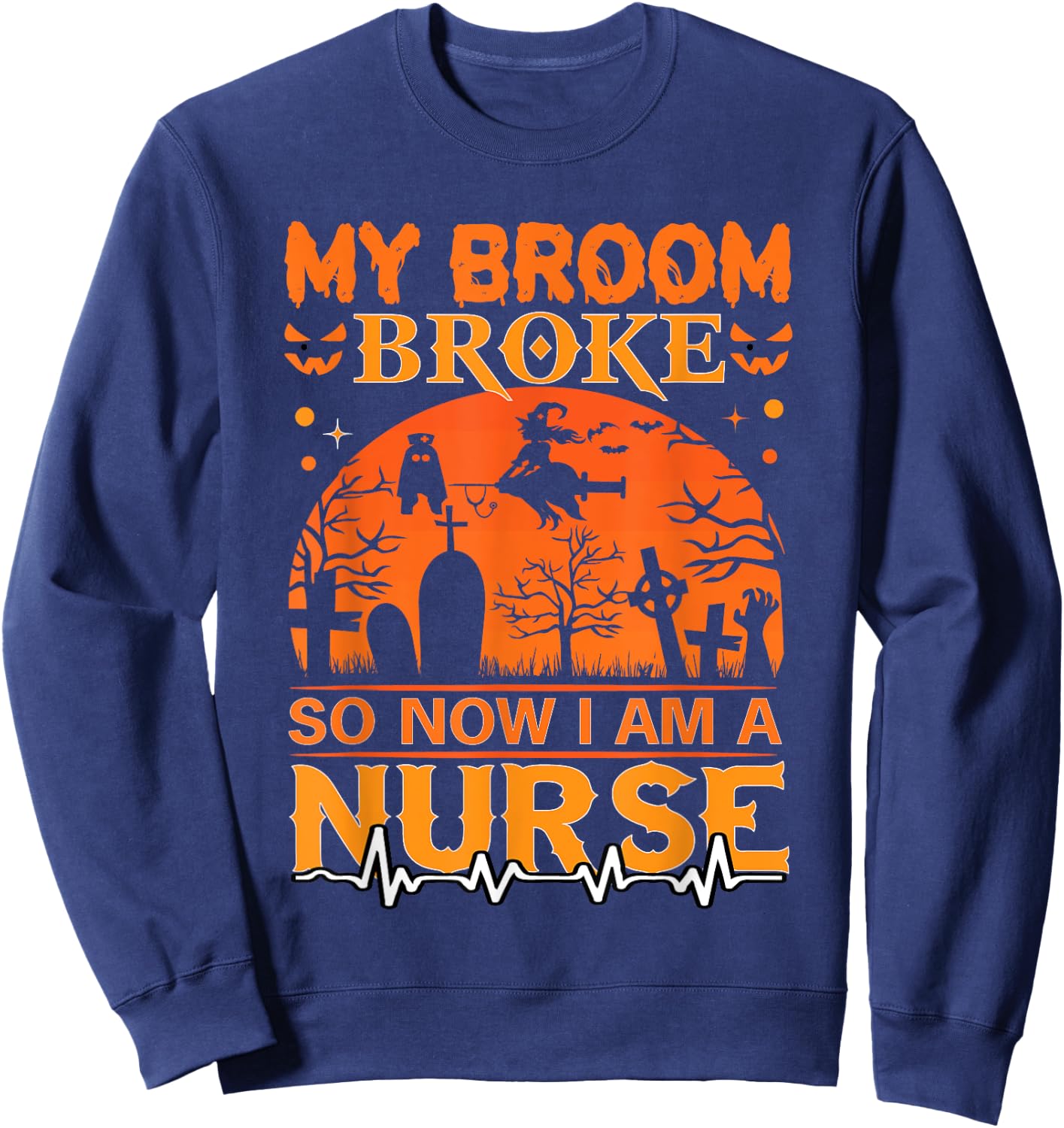 My Broom Broke So Now I'm A Nurse Halloween Nurse Costume Sweatshirt - Sweatshirt | Navy