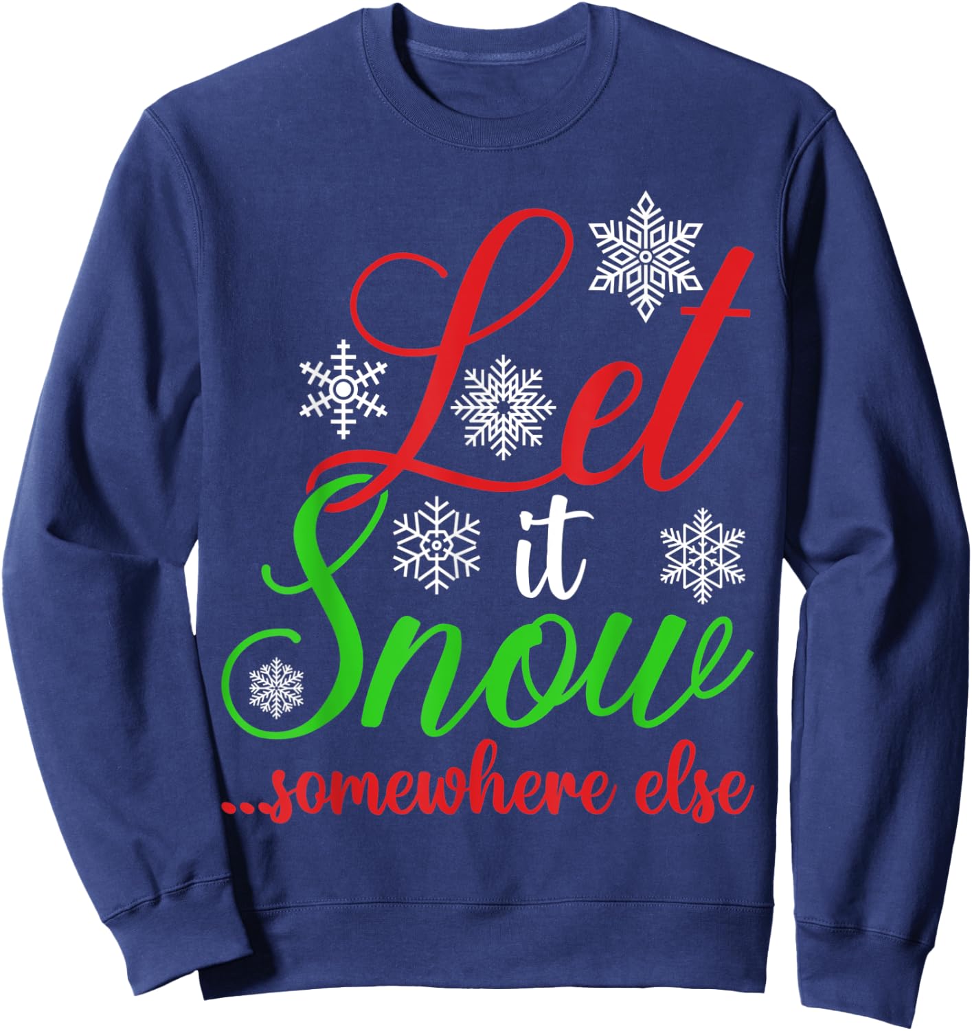 Let It Snow Somewhere Else Funny Sarcastic Ugly Christmas Sweatshirt - Sweatshirt | Navy