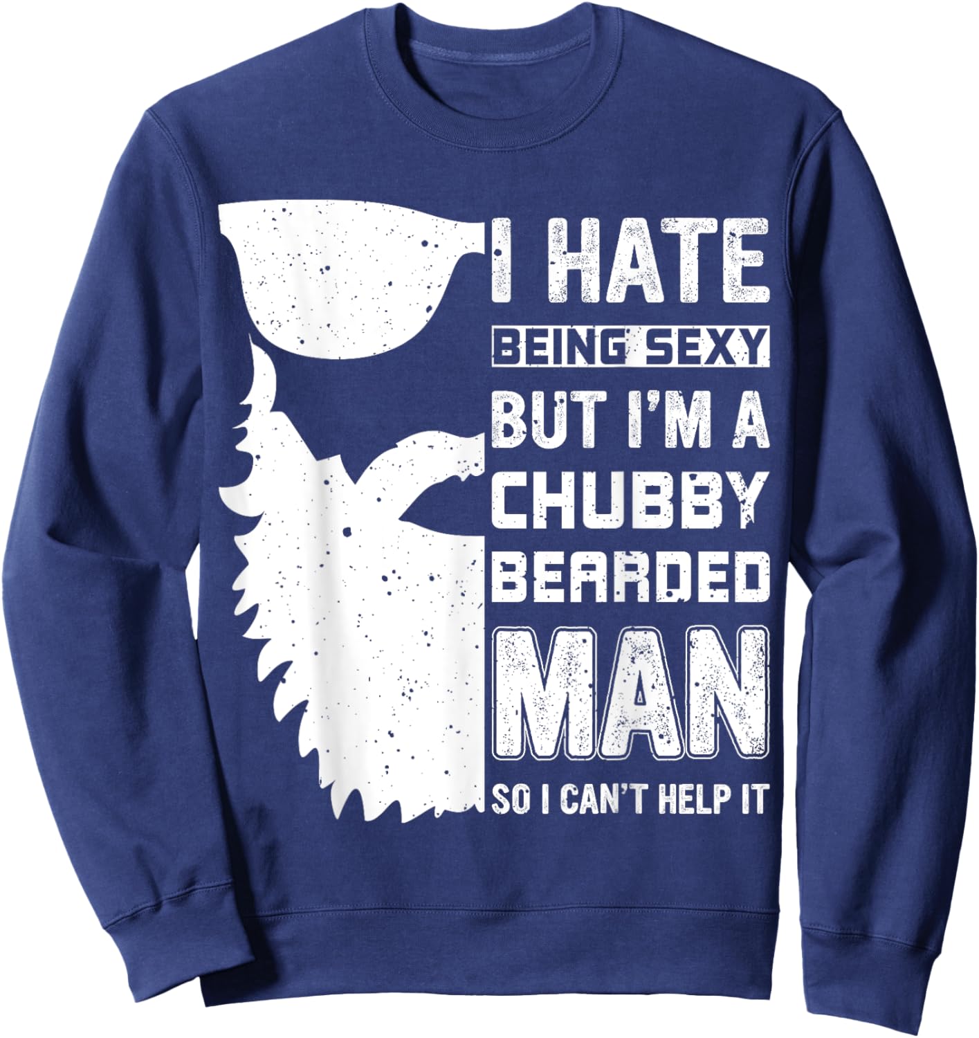 I Hate Being Sexy But I'm A Chubby Bearded Man Can't Help It Sweatshirt - Sweatshirt | Navy