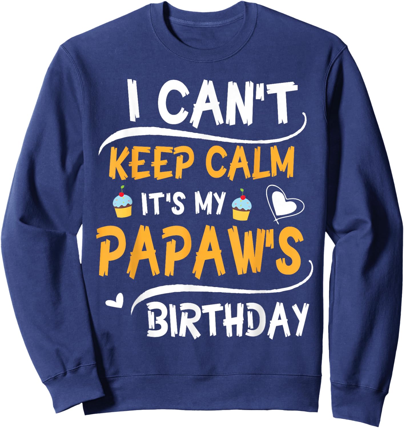 Heart Cakes I Can't Keep Calm It's My Papaw's Birthday Happy Sweatshirt - Sweatshirt | Navy