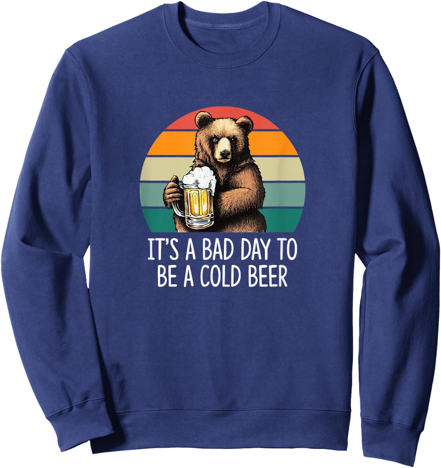 It's A Bad Day To Be A Cold Beer Sweatshirt - Sweatshirt | Navy