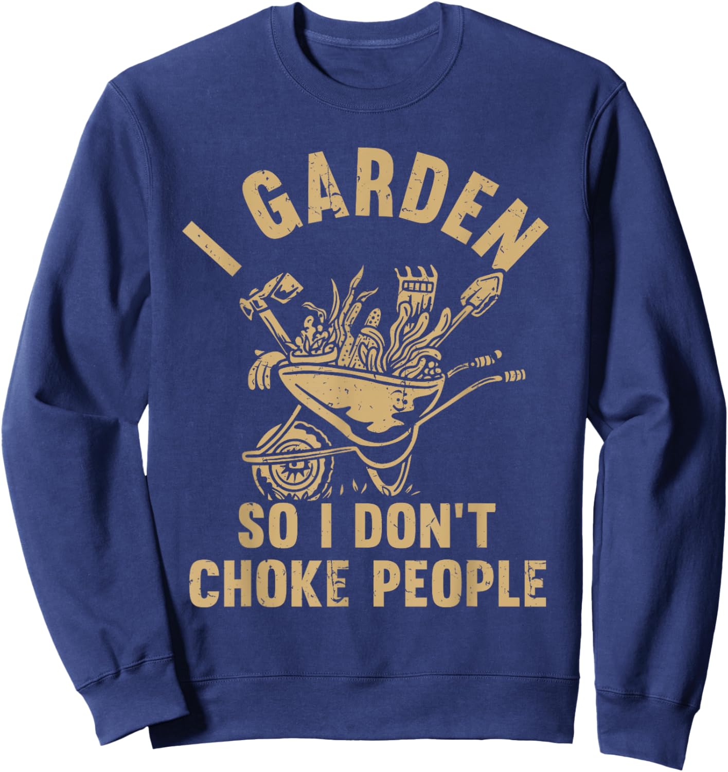 Funny Plant Gardening I Garden So I Don't Choke People Sweatshirt - Sweatshirt | Navy