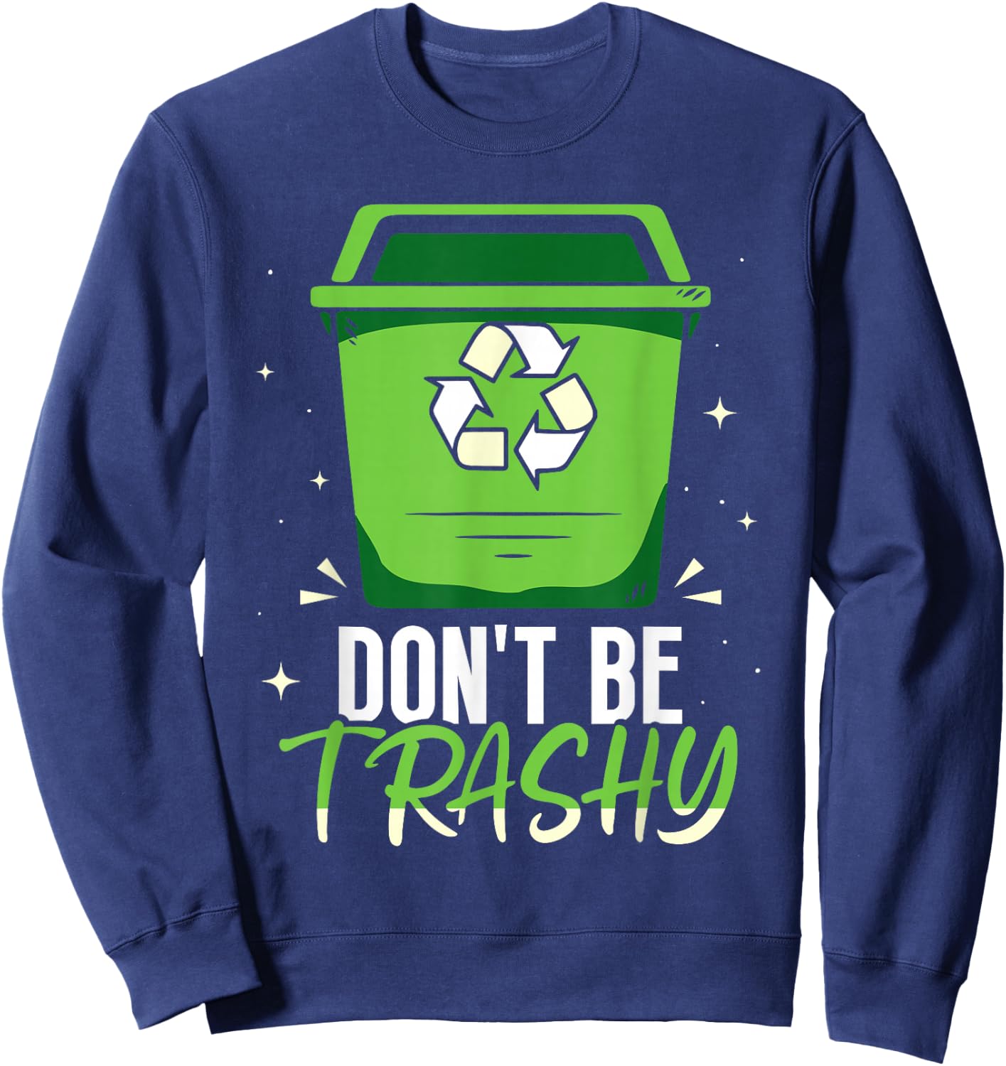 Don't Be Trashy Rubbish Recycle Recycling Earth Day Sweatshirt - Sweatshirt | Navy