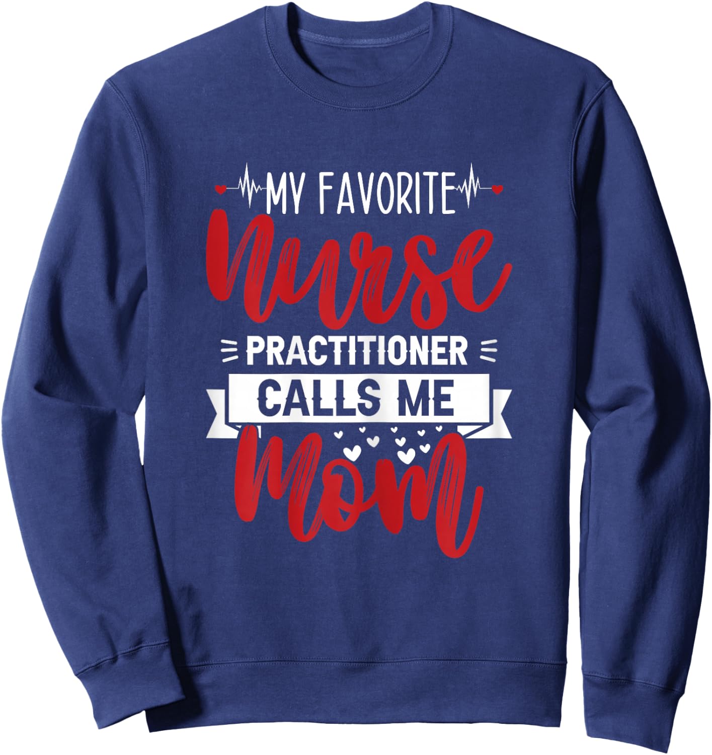 My Favorite Nurse Practitioner Calls Me Mom - Mother's Day Sweatshirt - Sweatshirt | Navy