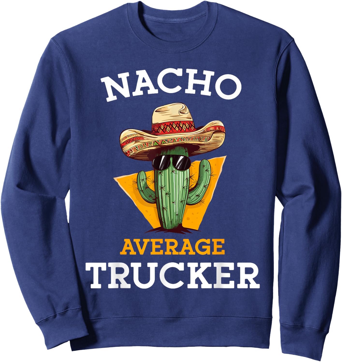 Nacho Average Trucker Funny Truck Driver Cinco De Mayo Joke Sweatshirt - Sweatshirt | Navy