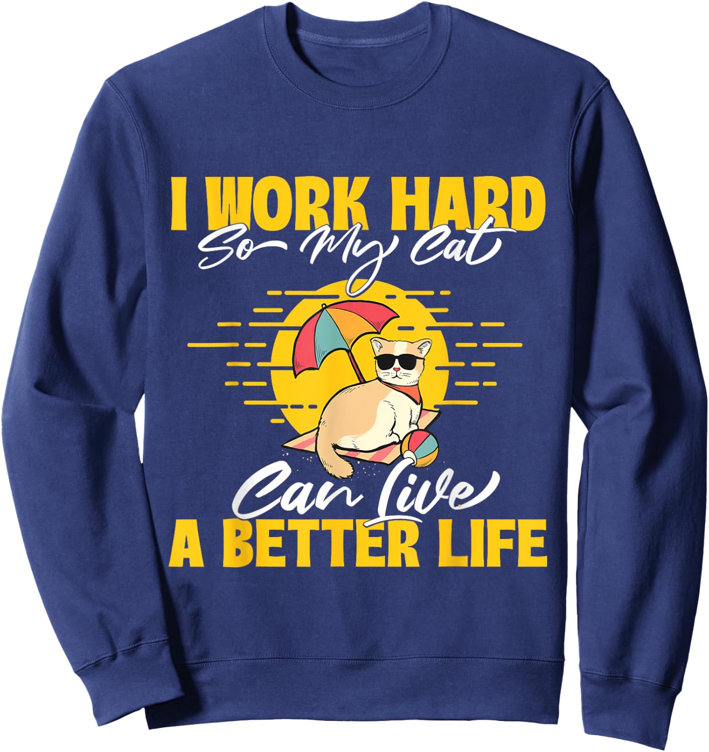 I Work Hard So My Cat Can Live A Better Life - Animal Lover Sweatshirt - Sweatshirt | Navy