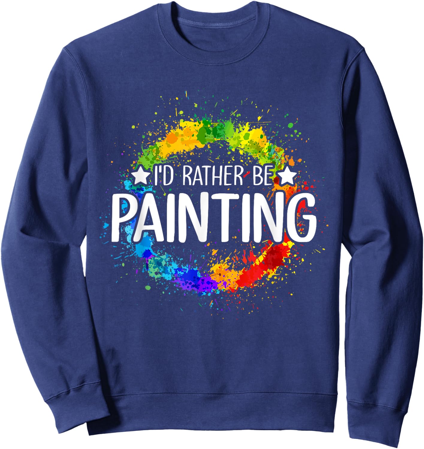 Art Paint Palette Brush Composition Abstract I'd Rather be Painting - Painting Drawing Painter Color Sweatshirt - Sweatshirt | Navy