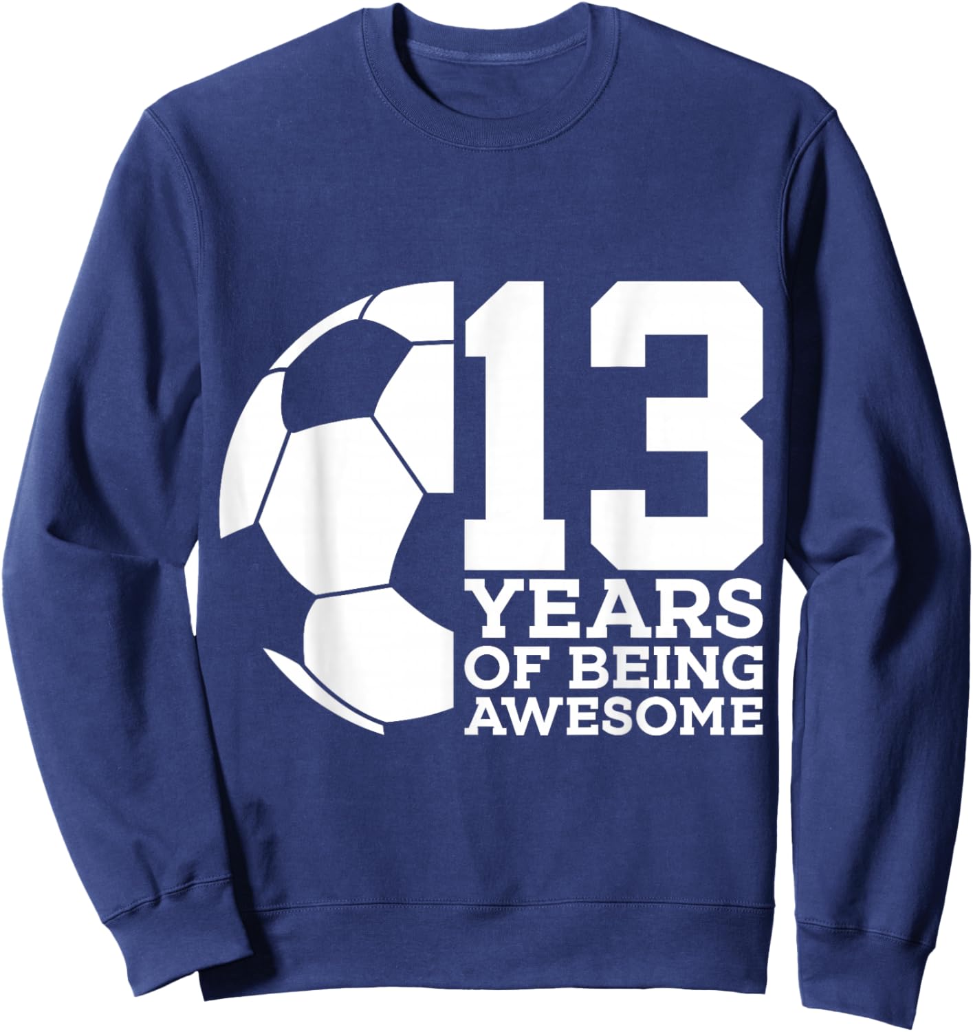 13 Years of Being Awesome Soccer 13th Birthday Sweatshirt - Sweatshirt | Navy