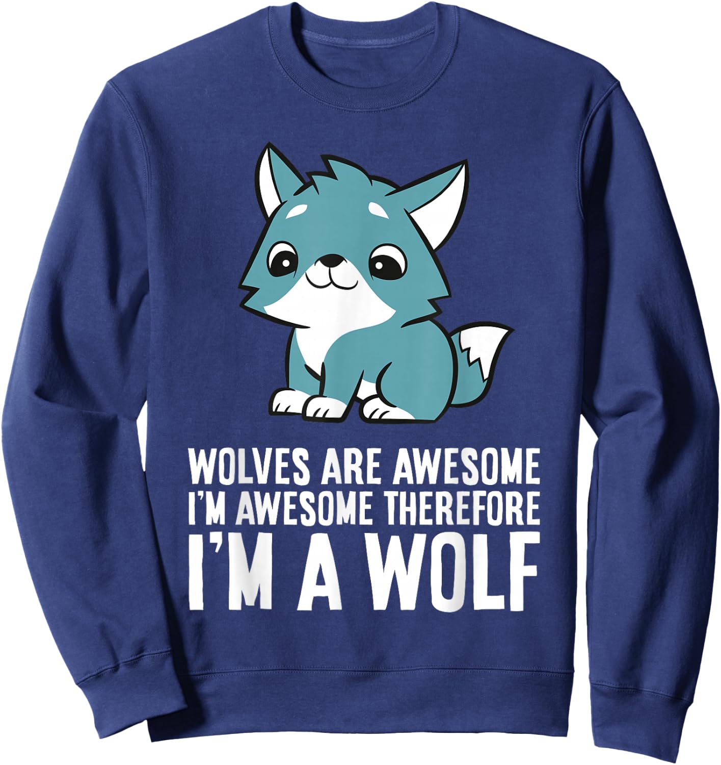 Wolves Are Awesome I'm Awesome Therefore I'm A Wolf Sweatshirt - Sweatshirt | Navy