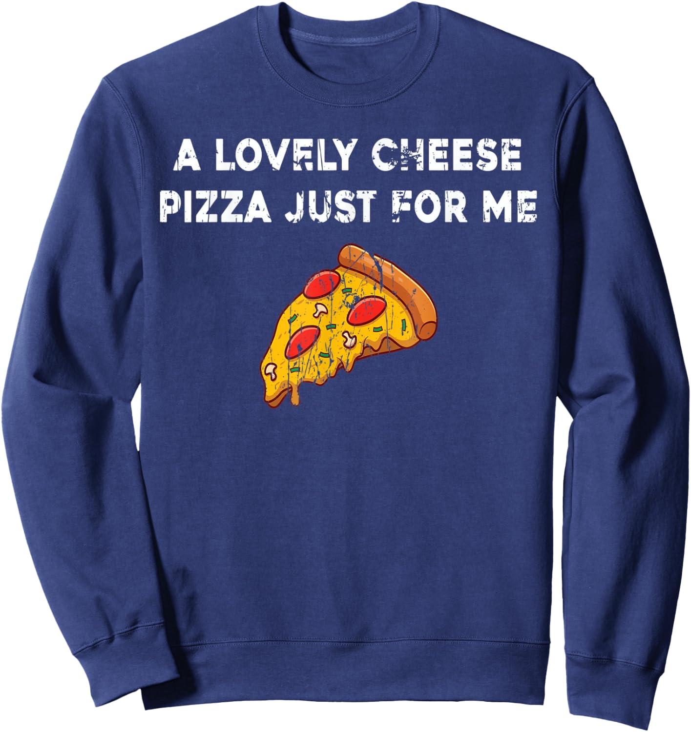 A Lovely Cheese Pizza Just For Me Funny Pizza Lover Quotes Sweatshirt - Sweatshirt | Navy