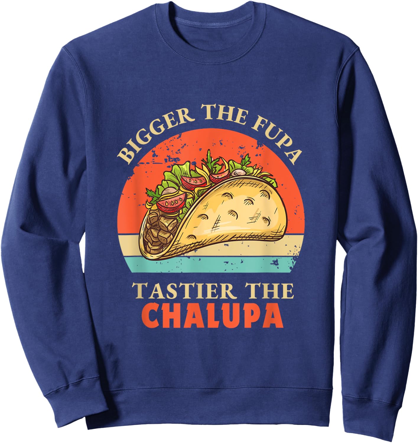 Funny Bigger The Fupa Tastier The Chalupa Sweatshirt - Sweatshirt | Navy
