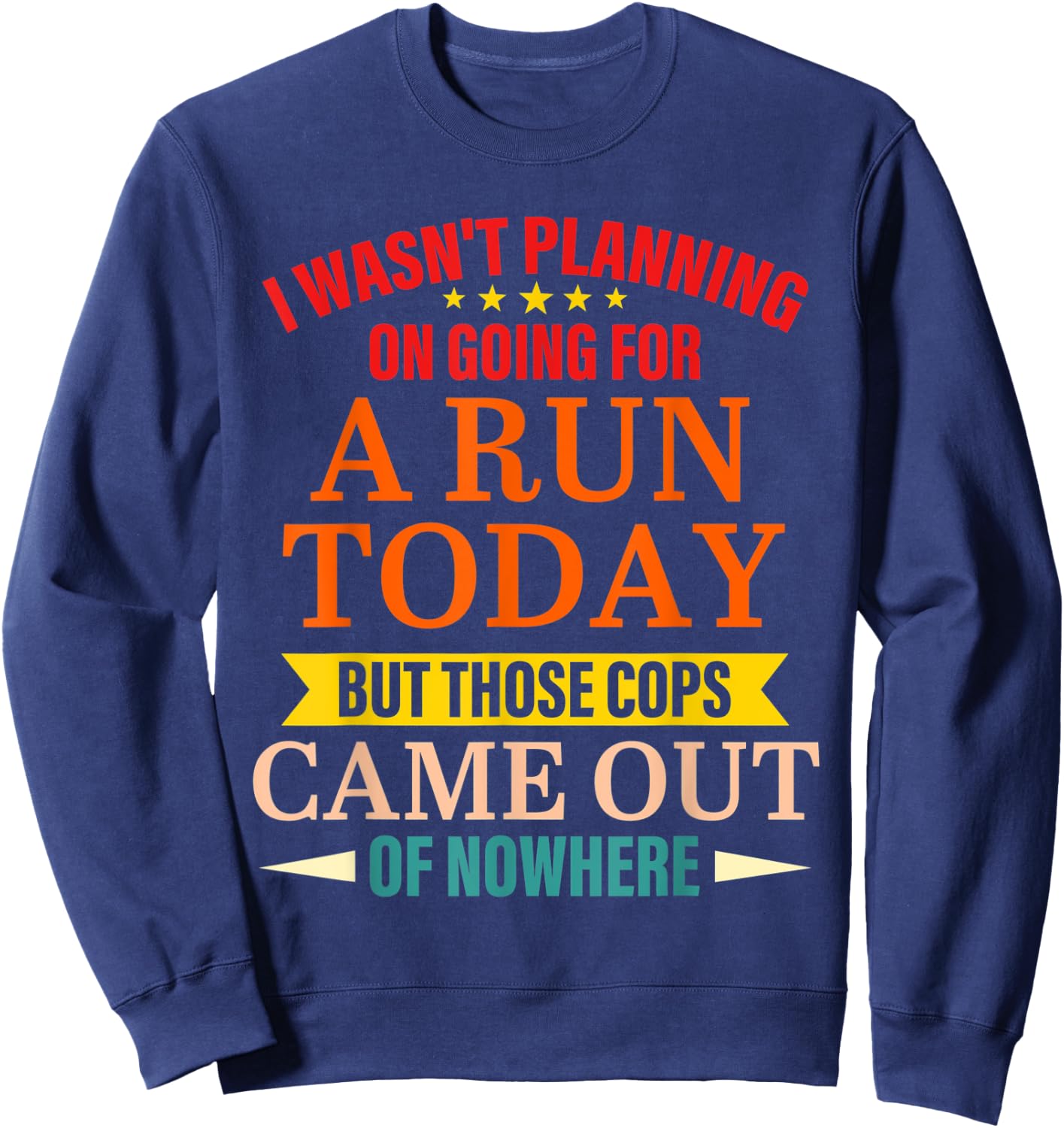 I Wasn't Planning On Going For A Run Today But Those Cops Sweatshirt - Sweatshirt | Navy