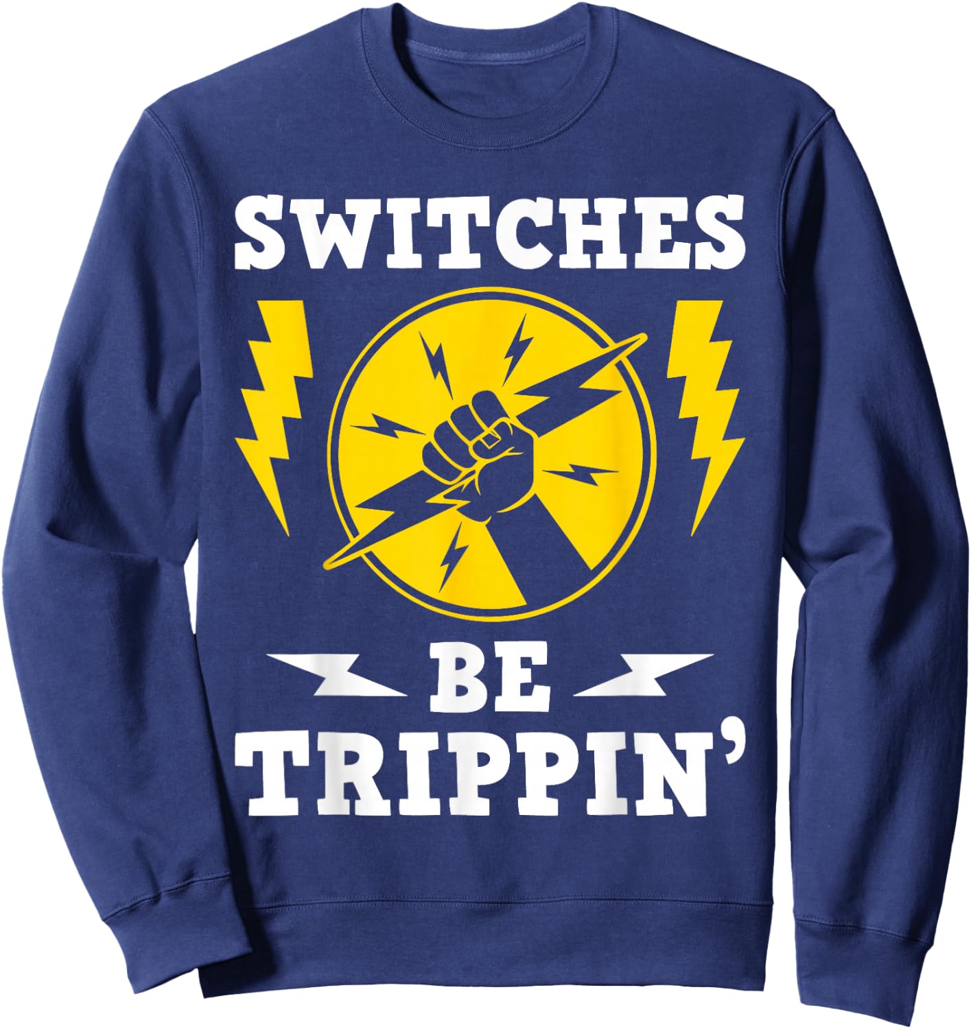 Switches Be Trippin - Electrician Switches Electrical Worker , Black Sweatshirt - Sweatshirt | Navy