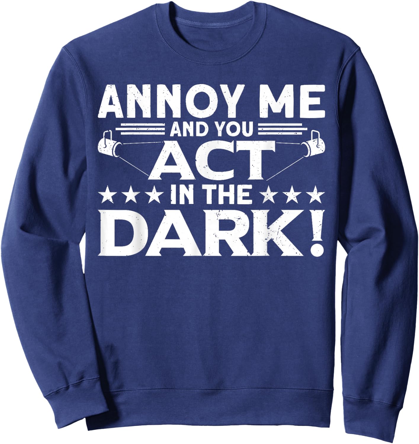 Annoy Me And You Act In The Dark Backstage Stagehand Theatre Sweatshirt - Sweatshirt | Navy