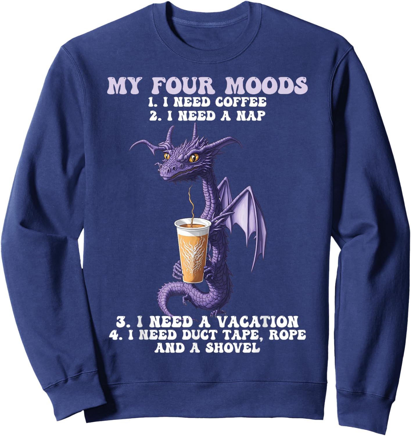 My Four Moods I Need Coffee I Need A Nap Dragon Coffee Lover Sweatshirt - Sweatshirt | Navy