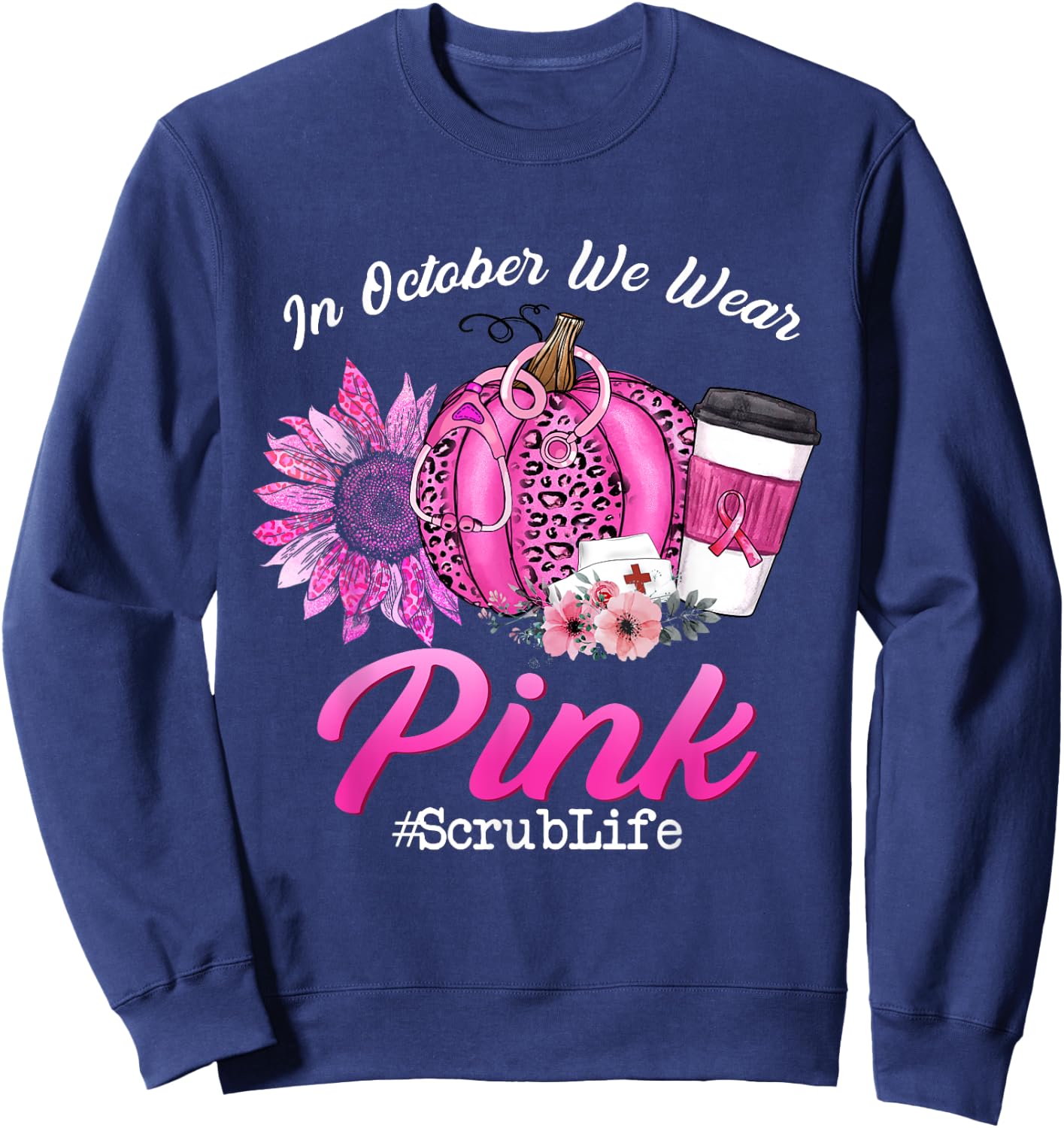 Nurse Scrub Life In October We Wear Pink Breast Cancer Fall Sweatshirt - Sweatshirt | Navy