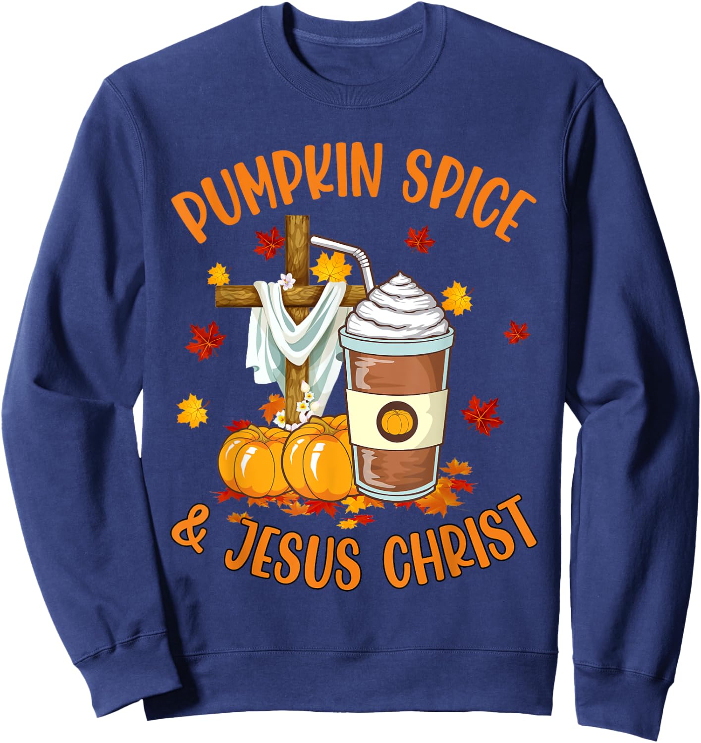 Pumpkin Spice and Jesus Christ Funny Coffee Lovers Gifts Sweatshirt - Sweatshirt | Navy
