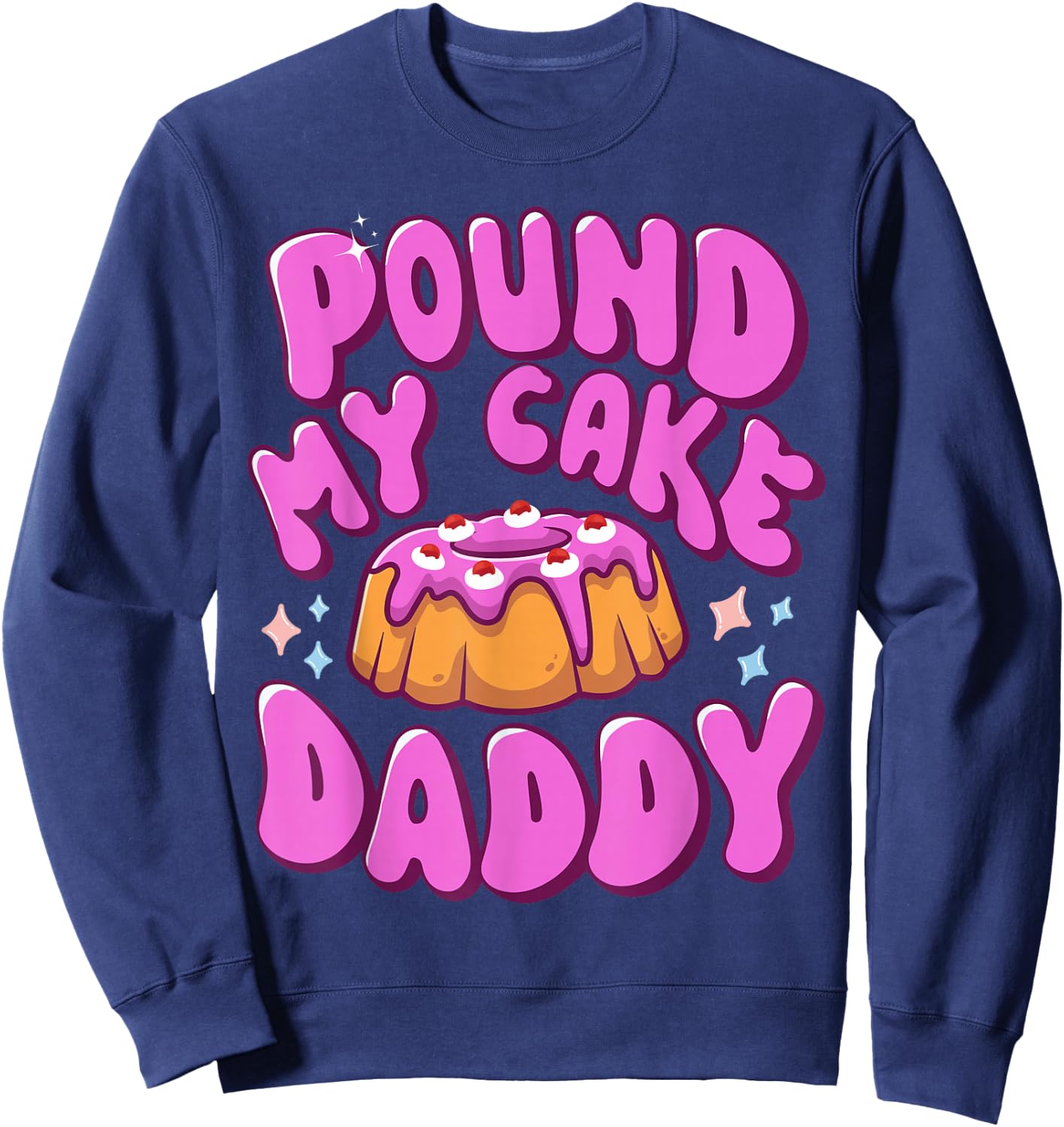 Inappropriate Pound My Cake Daddy Embarrassing Adult Humor Sweatshirt - Sweatshirt | Navy