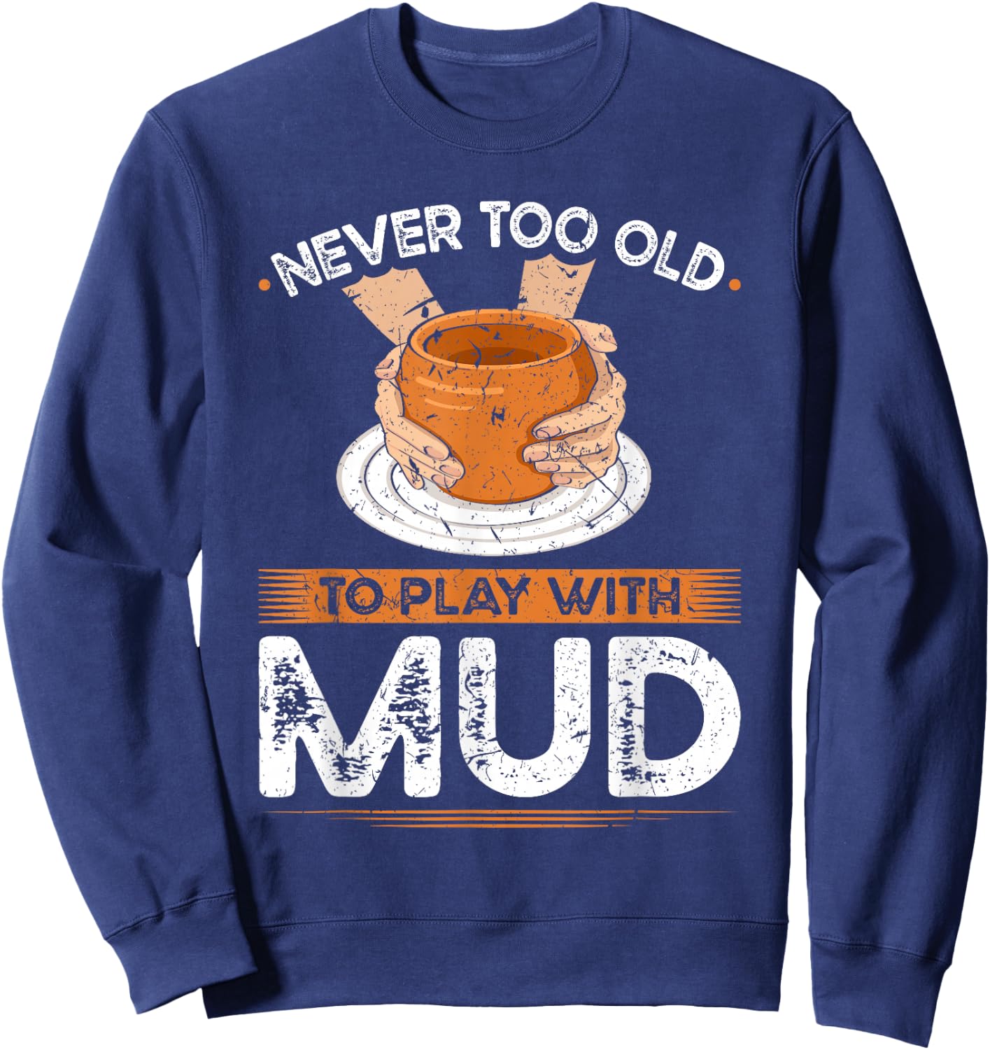 Pottery Wheel, Play With Mud, Funny Ceramic Artist Sweatshirt - Sweatshirt | Navy