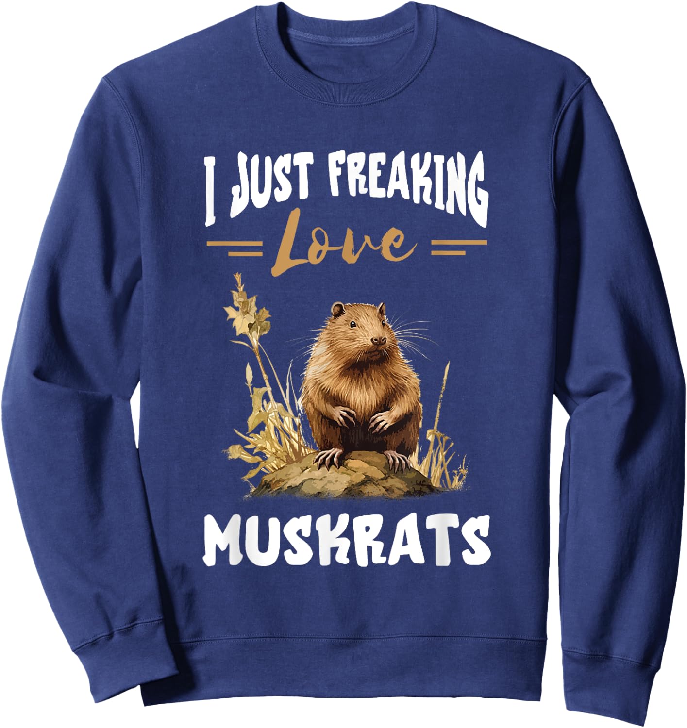 Muskrat I Just Freaking Love Muskrats Animal Muskrat Lover Sweatshirt - Sweatshirt | Navy