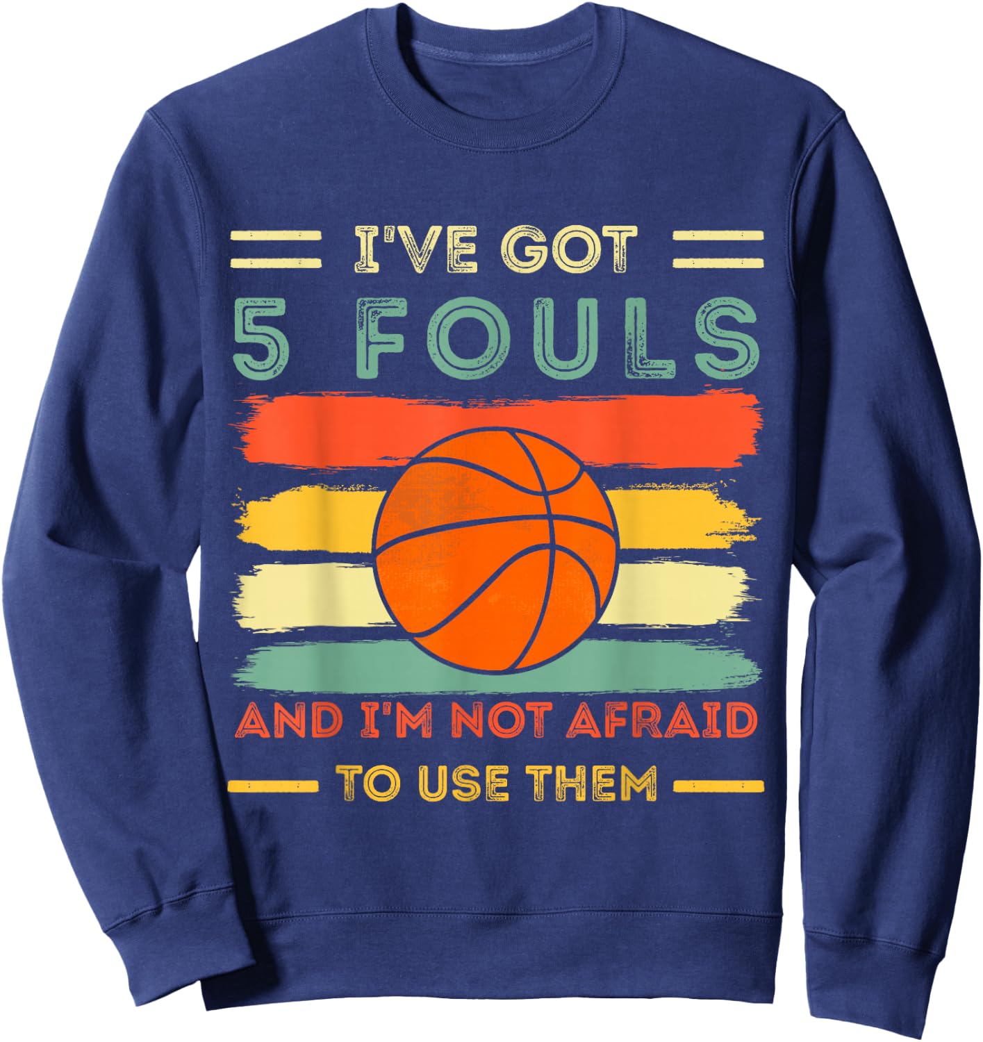 i've got 5 fouls and i'm not afraid to use them Basketball Sweatshirt - Sweatshirt | Navy