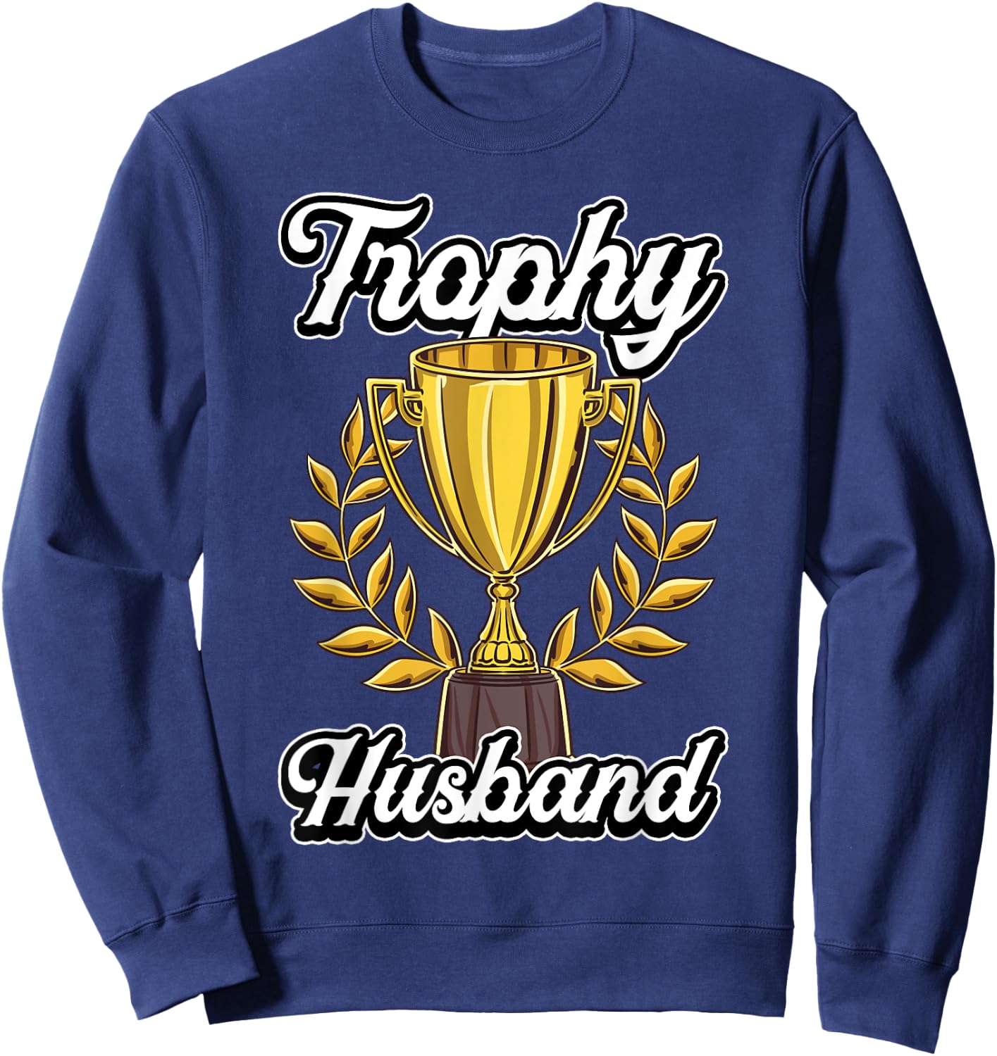 Funny Husband Fathers Day Fiance Trophy Anniversary Cute Gag Sweatshirt - Sweatshirt | Navy
