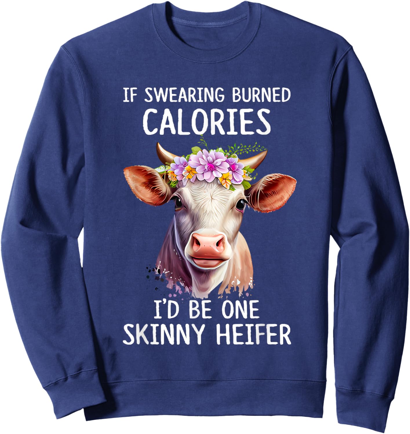If Swearing Burned Calories I’d Be One Skinny Heifer Funny Sweatshirt - Sweatshirt | Navy