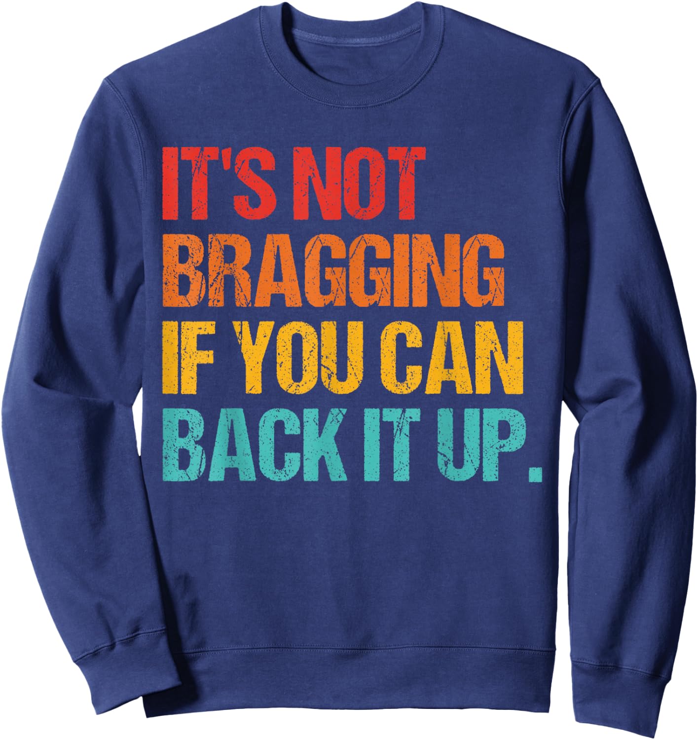 It's Not Bragging If You Can Back It Up Sweatshirt - Sweatshirt | Navy