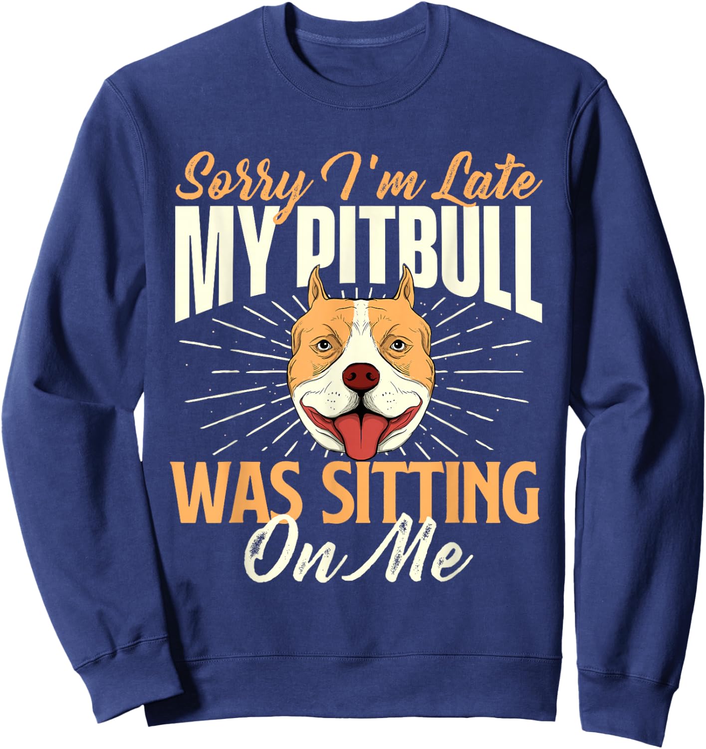 Sorry I'm Late My Pitbull Was Sitting On Me - Dog Lover Sweatshirt - Sweatshirt | Navy