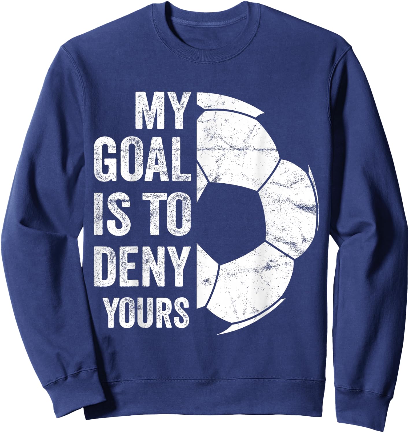 My Goal Is To Deny Yours - Funny Soccer Goalie Sweatshirt - Sweatshirt | Navy