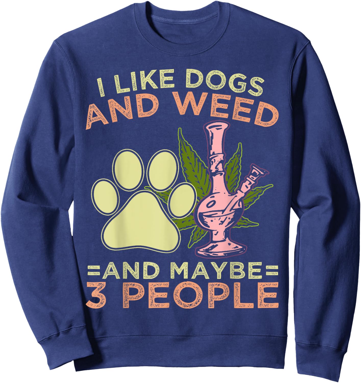 I Like Weed My Dog And Maybe 3 People Sweatshirt - Sweatshirt | Navy