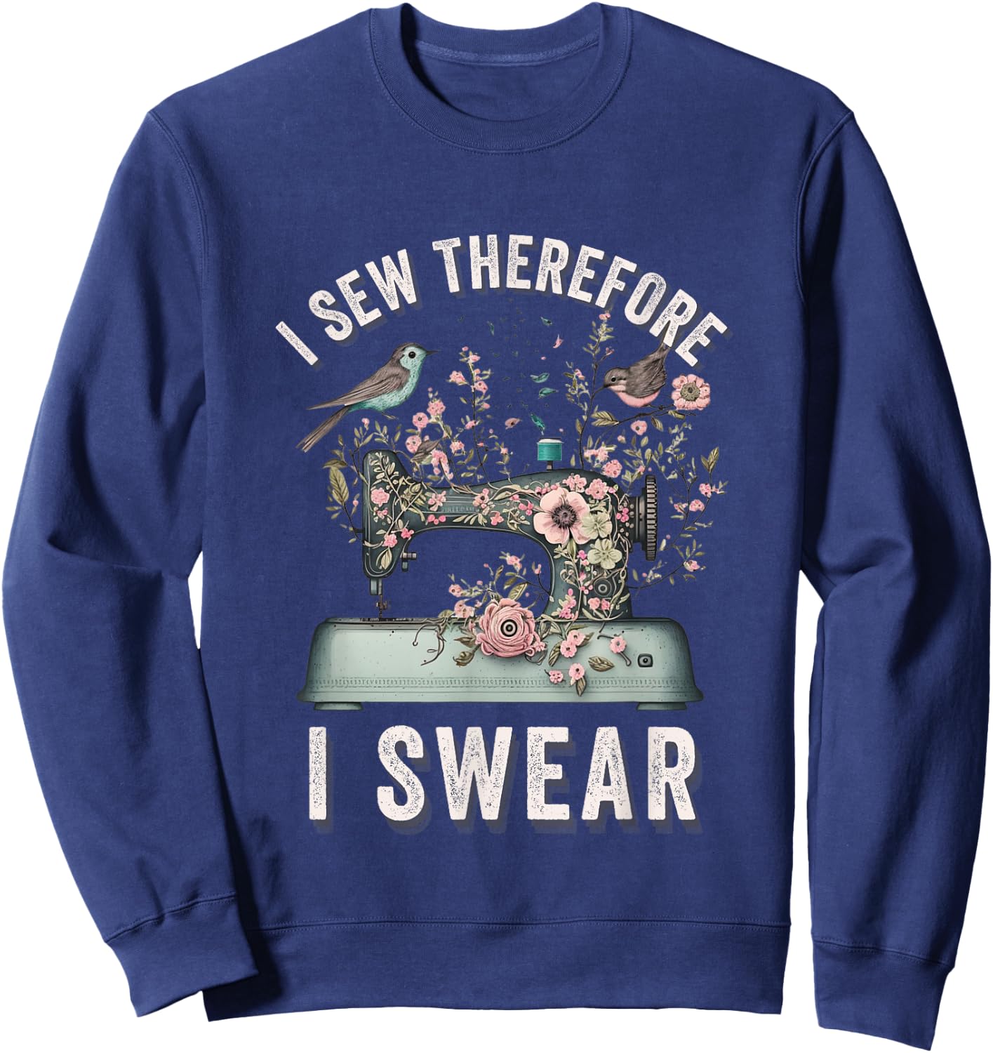 I Sew Therefore I Swear Sewing Craft Birds Flower design Sweatshirt - Sweatshirt | Navy