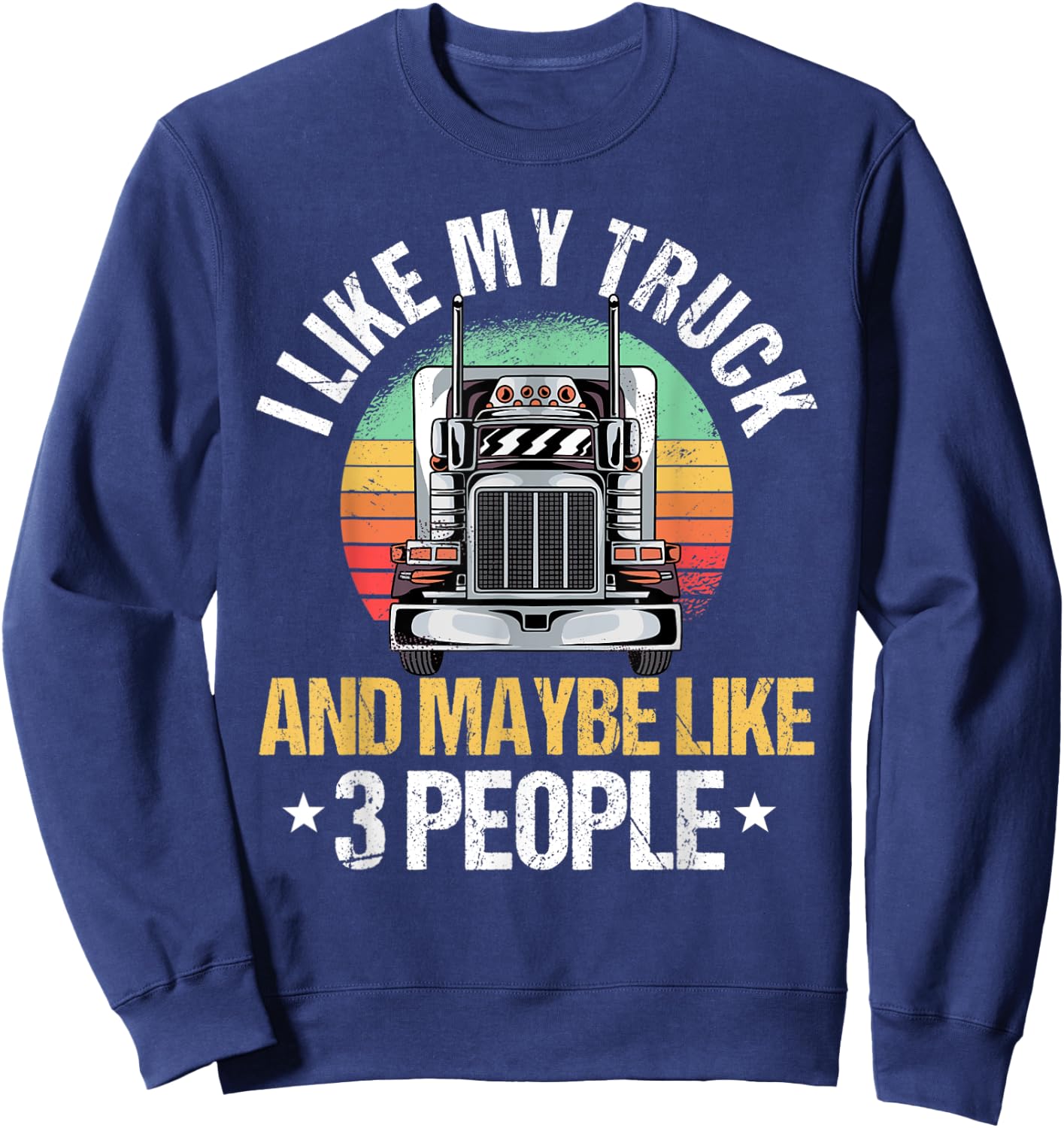 I Like My Truck And Maybe Like 3 People Heavy Hauler Fans Sweatshirt - Sweatshirt | Navy