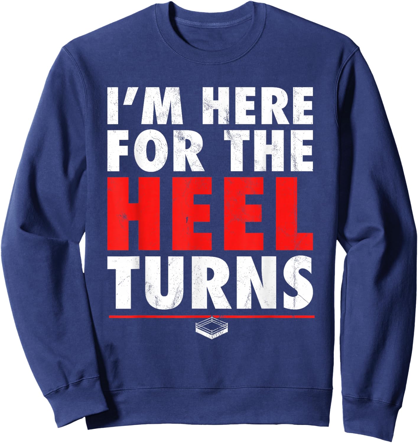 I'm Here For The Heel Turns - Funny Pro Wrestling Smark Fan Sweatshirt - Sweatshirt | Navy