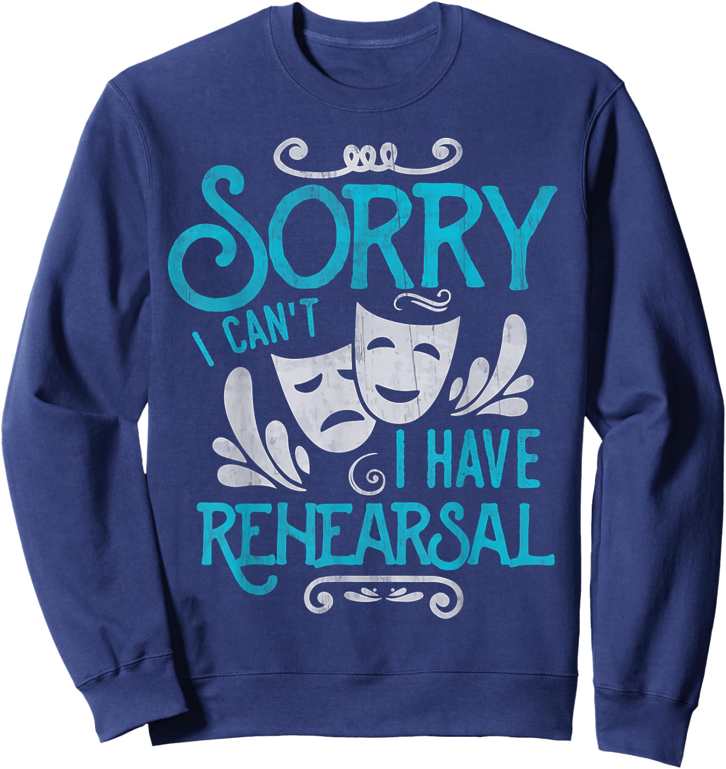 I Can't I Have Rehearsal Shirt Funny Musical Theater Drama Sweatshirt - Sweatshirt | Navy