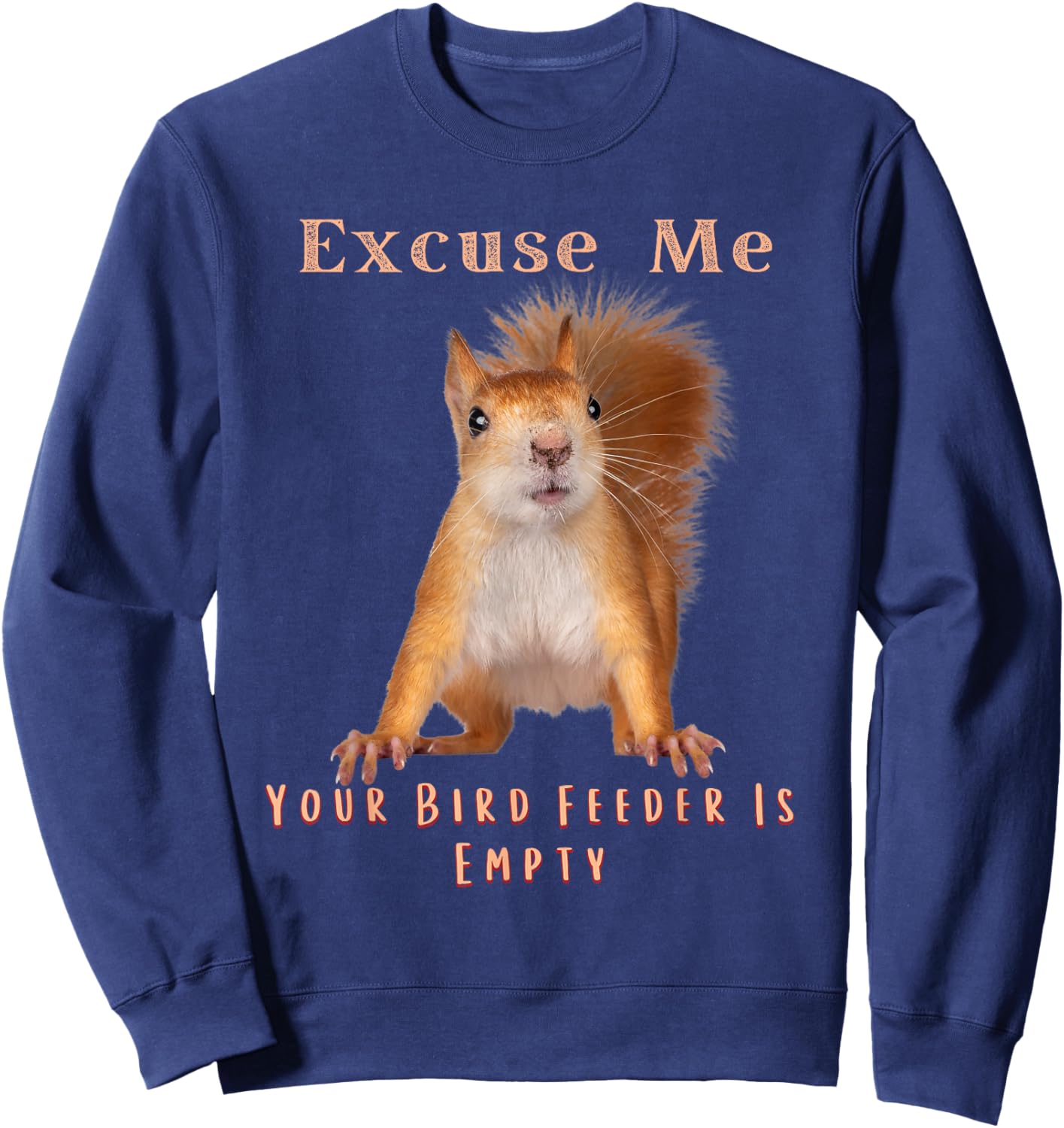 Funny Squirrel Excuse Me Your Bird Feeder Is Empty Sweatshirt - Sweatshirt | Navy