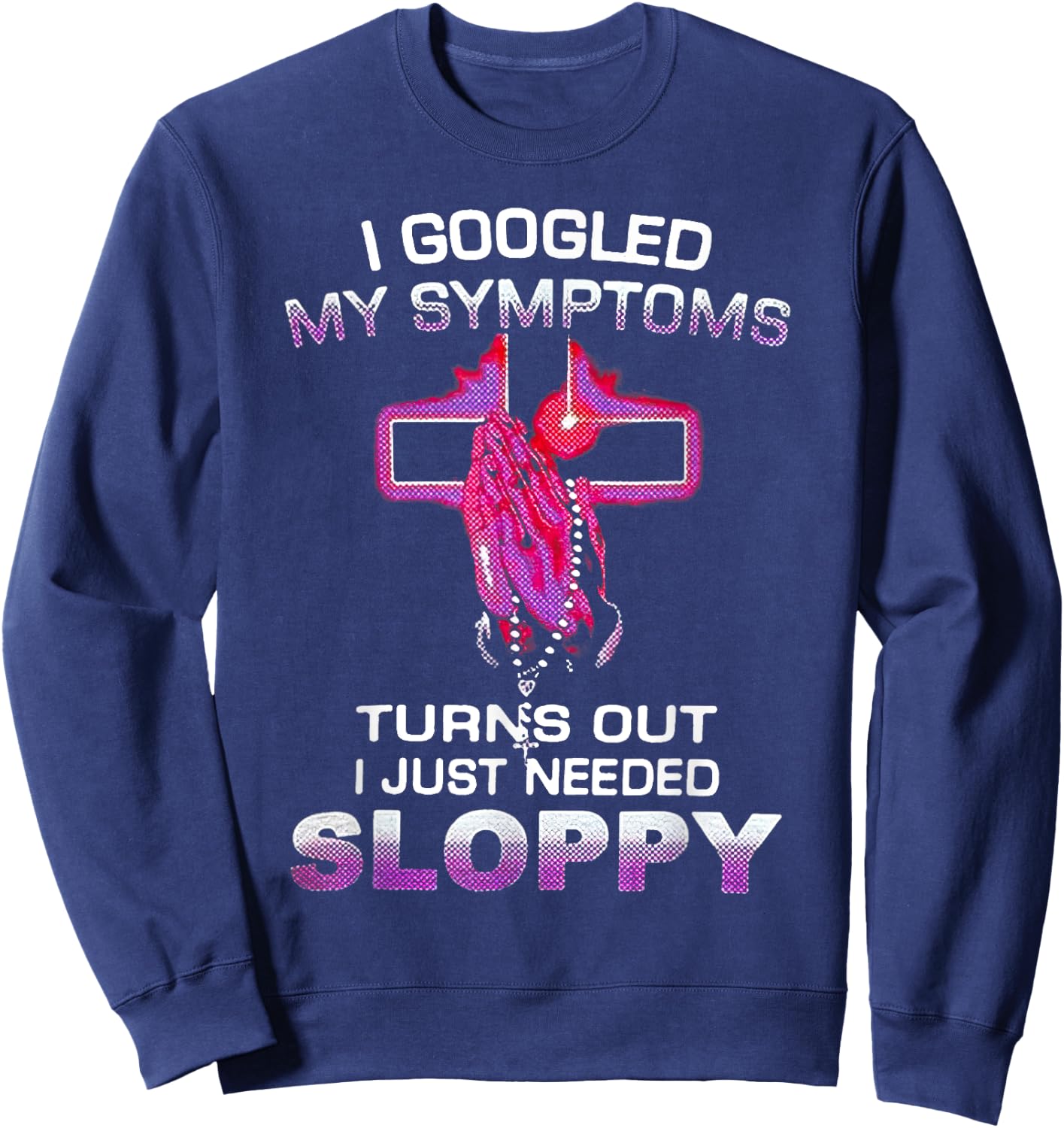 I Googled My Symptoms Turns Out I Just Needed Sloppy Christm Sweatshirt - Sweatshirt | Navy