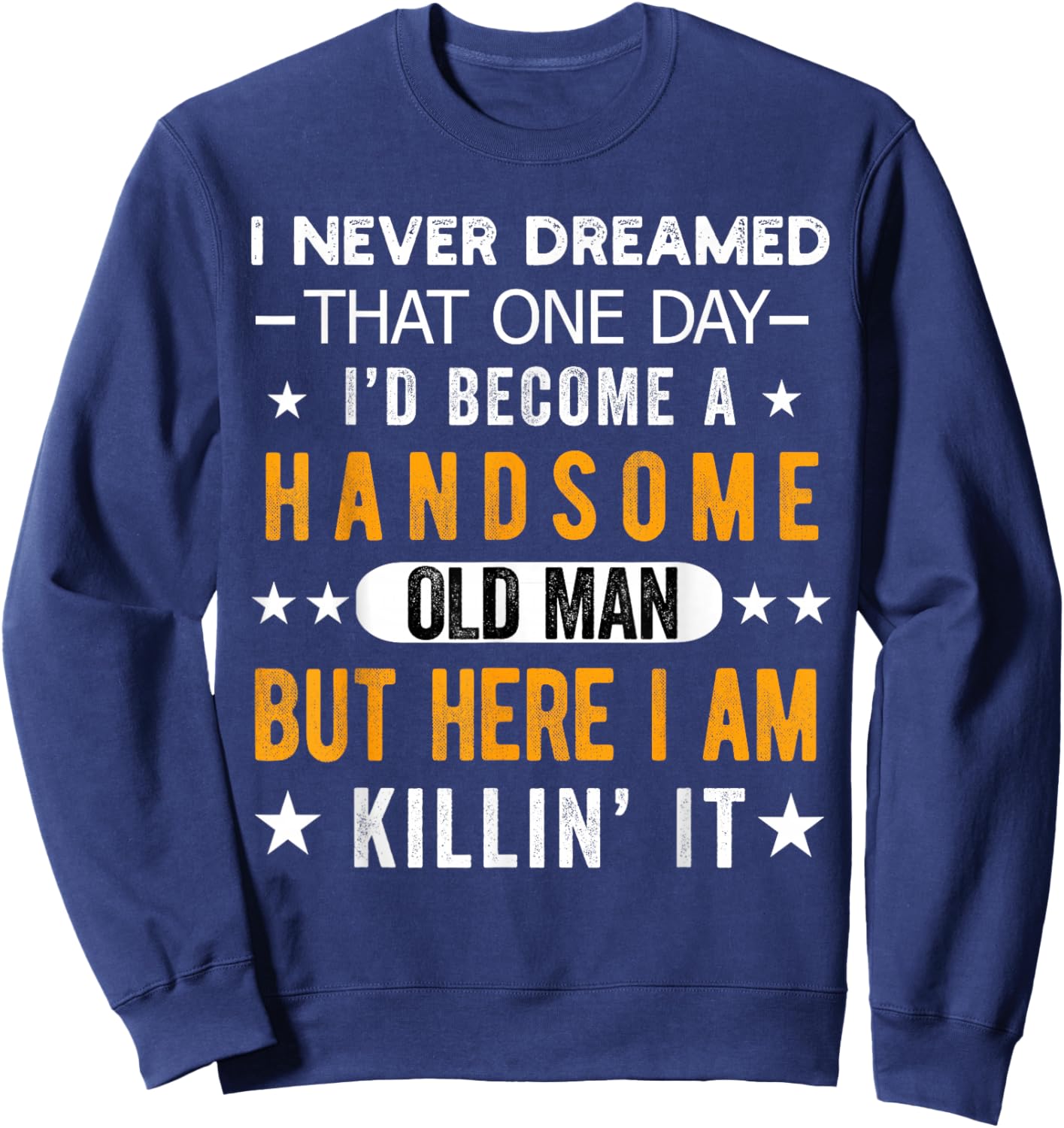 I Never Dreamed I'd Be a Handsome Old Man Grandpa People Sweatshirt - Sweatshirt | Navy
