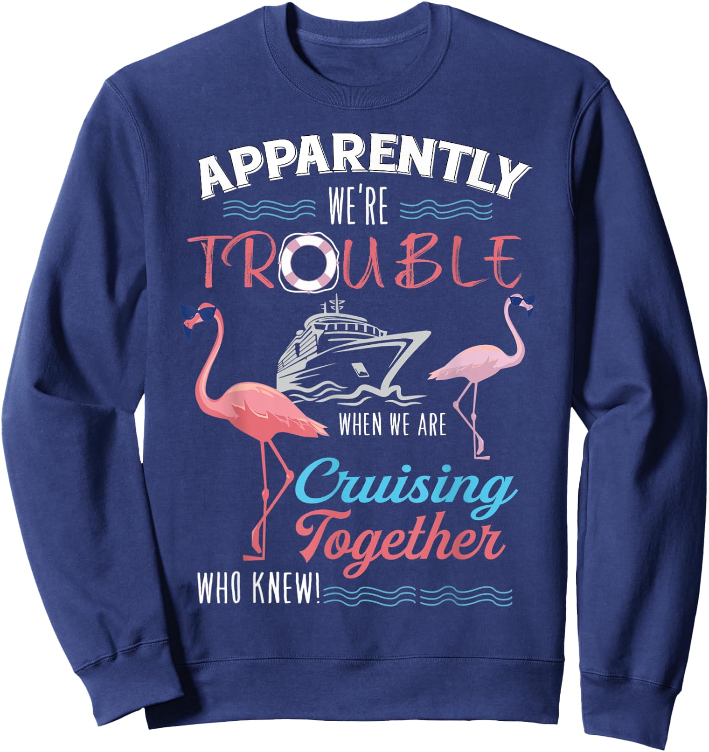 Apparently We're Trouble When We Are Cruising Together Sweatshirt - Sweatshirt | Navy