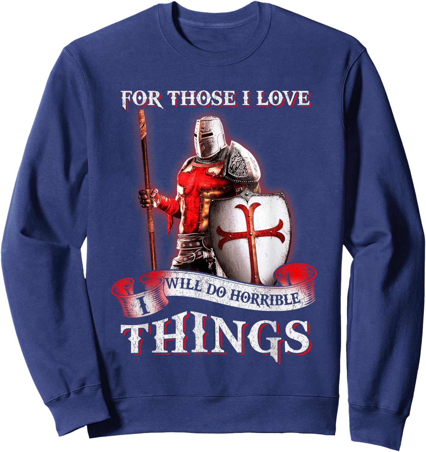 Knight Templar For Those I Love I Will Do Horrible Things Sweatshirt - Sweatshirt | Navy