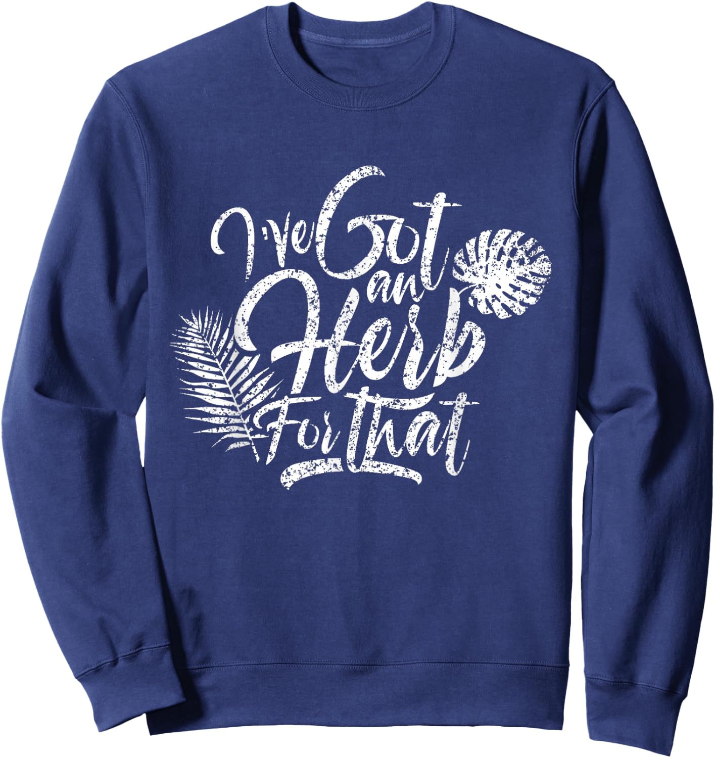 I've got herbs for that Herb Seeds Spices Garden Gardener Sweatshirt - Sweatshirt | Navy