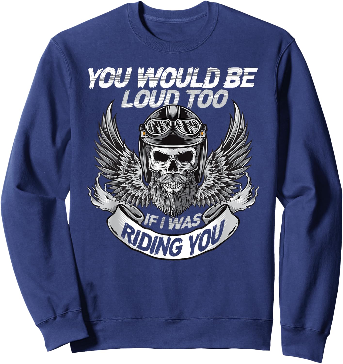 You Would be Loud too if i was riding you Sweatshirt - Sweatshirt | Navy