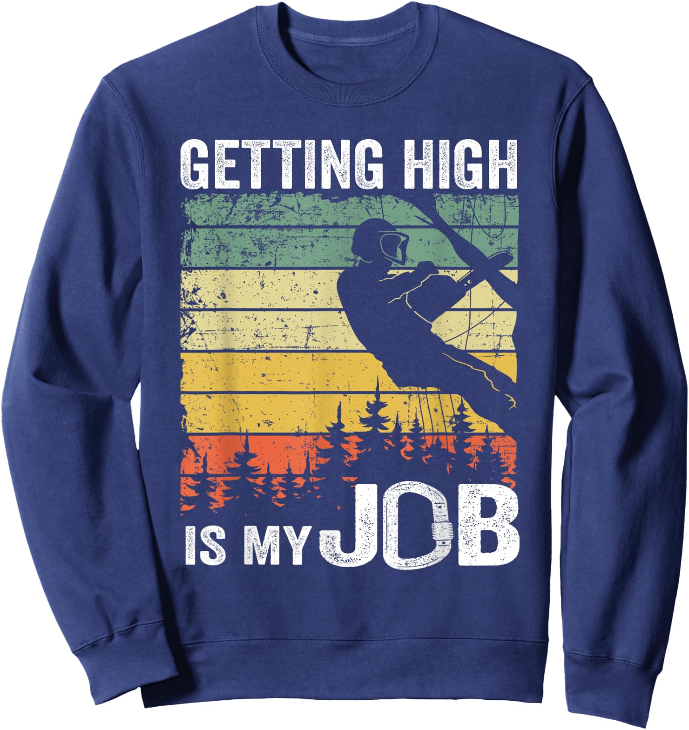 Getting High Is My Job Vintage Tree Climber Dad Arborist Sweatshirt - Sweatshirt | Navy