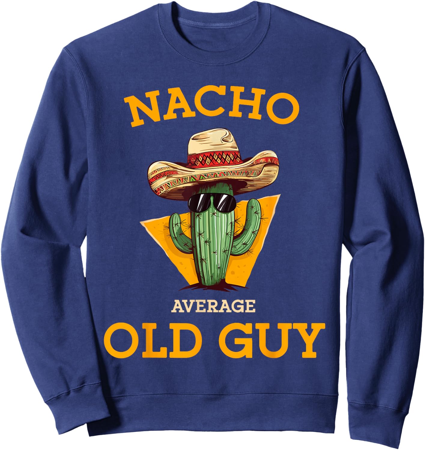 Nacho Average Old Guy Funny Mexican Senior Citizen Men Joke Sweatshirt - Sweatshirt | Navy