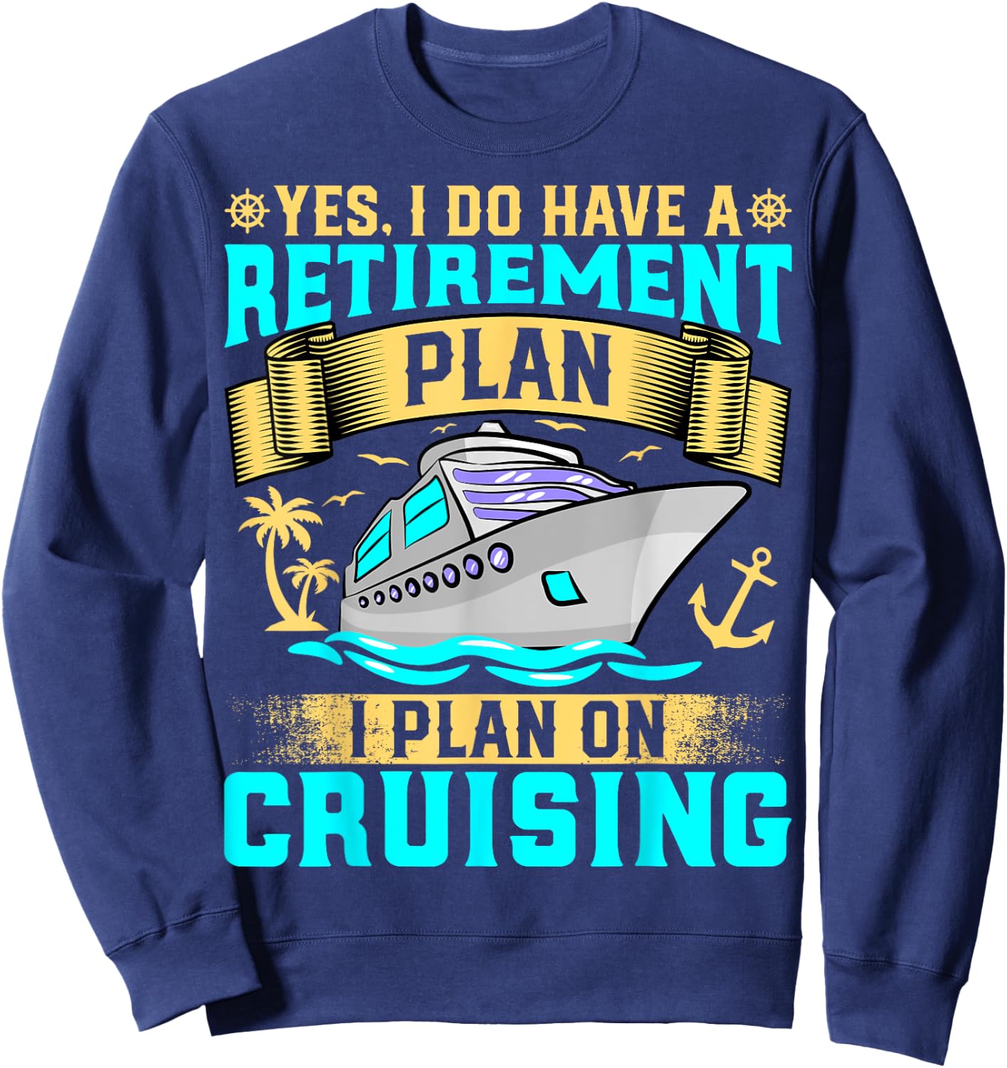 Funny Yes I Do Have a Retirement Plan I Plan on Cruising Sweatshirt - Sweatshirt | Navy